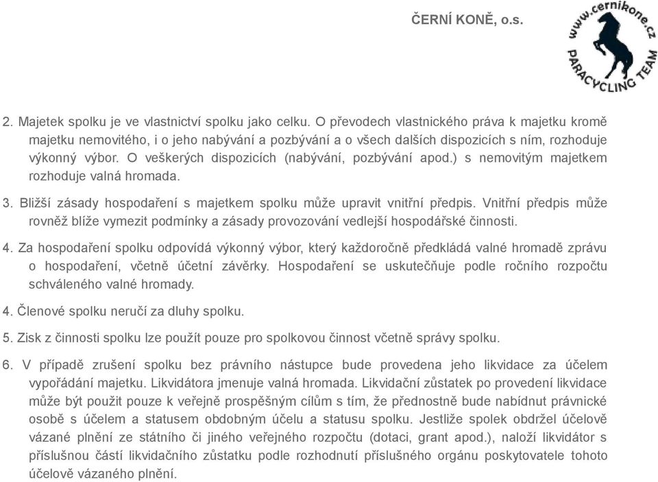 O veškerých dispozicích (nabývání, pozbývání apod.) s nemovitým majetkem rozhoduje valná hromada. 3. Bližší zásady hospodaření s majetkem spolku může upravit vnitřní předpis.