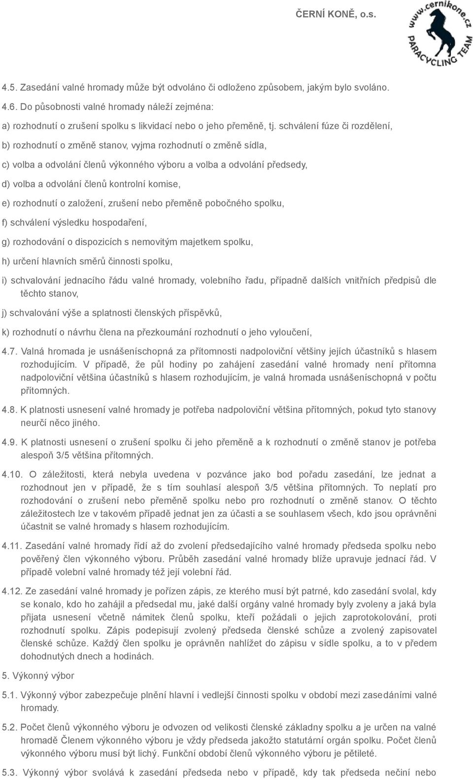 schválení fúze či rozdělení, b) rozhodnutí o změně stanov, vyjma rozhodnutí o změně sídla, c) volba a odvolání členů výkonného výboru a volba a odvolání předsedy, d) volba a odvolání členů kontrolní