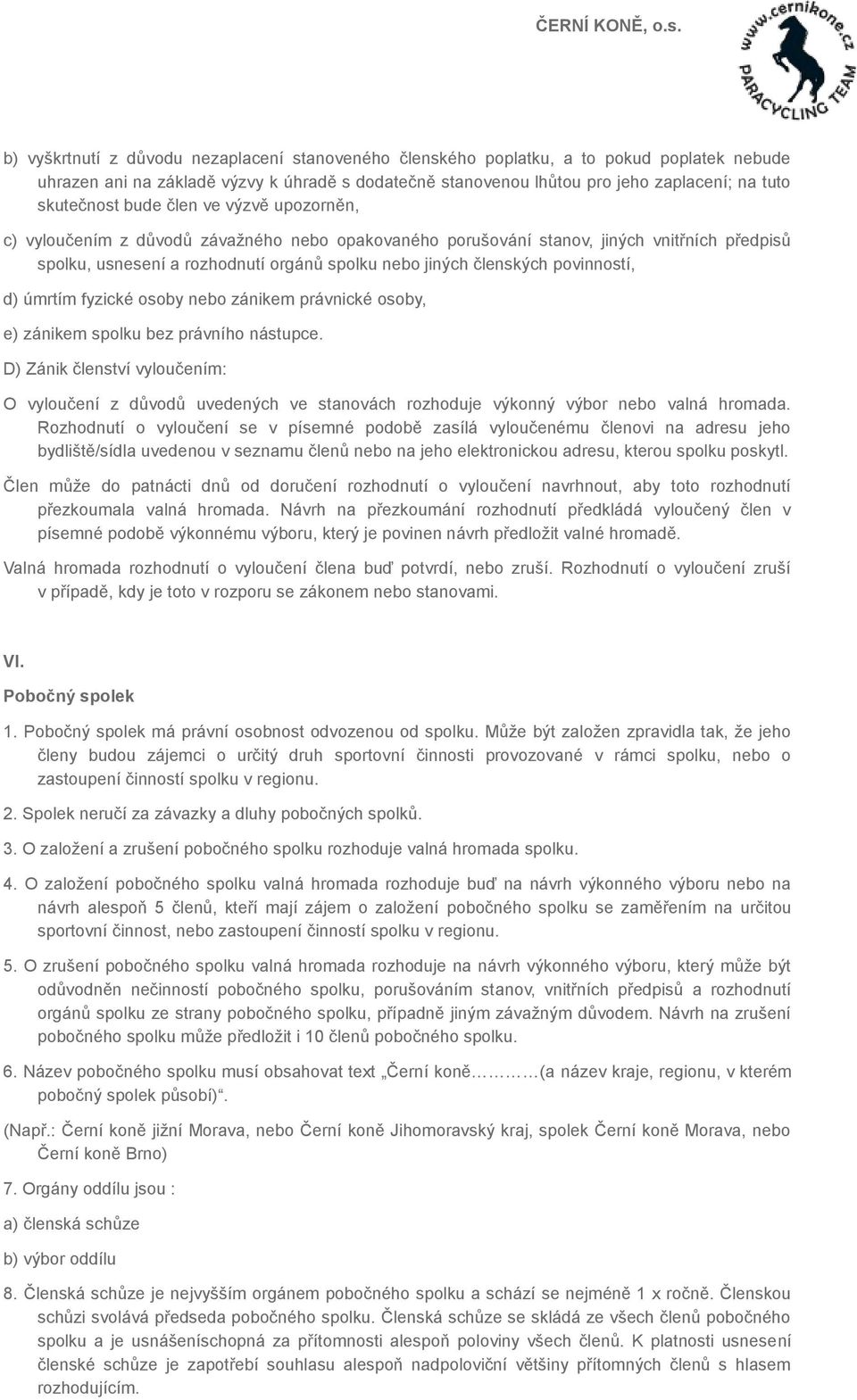 členských povinností, d) úmrtím fyzické osoby nebo zánikem právnické osoby, e) zánikem spolku bez právního nástupce.