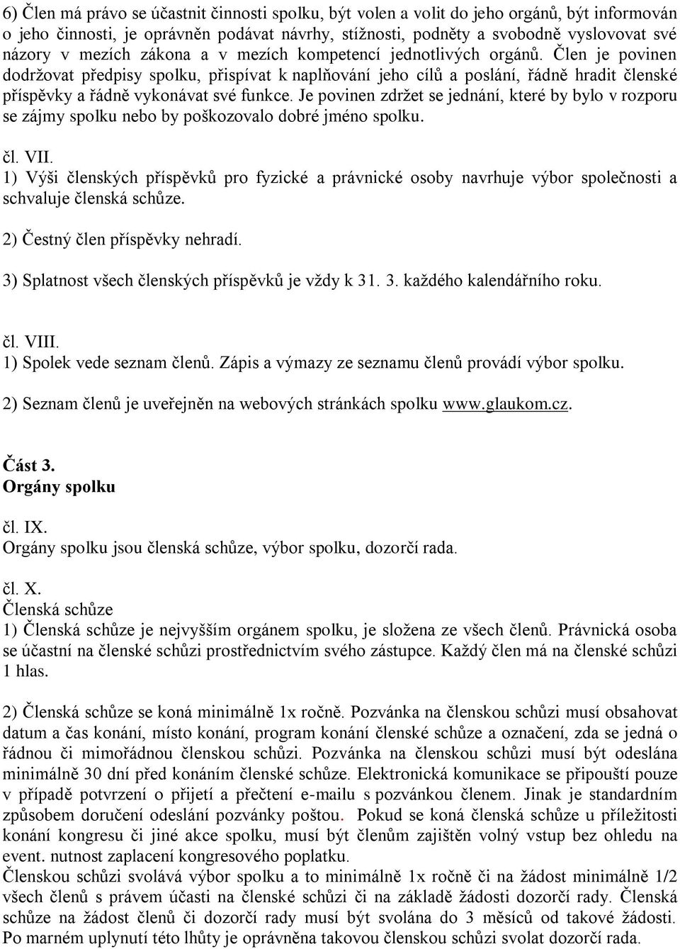 Člen je povinen dodržovat předpisy spolku, přispívat k naplňování jeho cílů a poslání, řádně hradit členské příspěvky a řádně vykonávat své funkce.