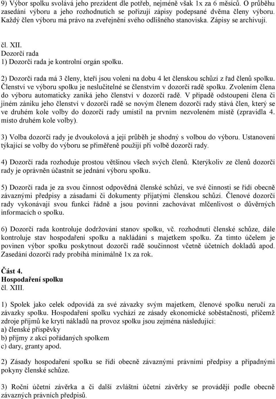 2) Dozorčí rada má 3 členy, kteří jsou voleni na dobu 4 let členskou schůzí z řad členů spolku. Členství ve výboru spolku je neslučitelné se členstvím v dozorčí radě spolku.