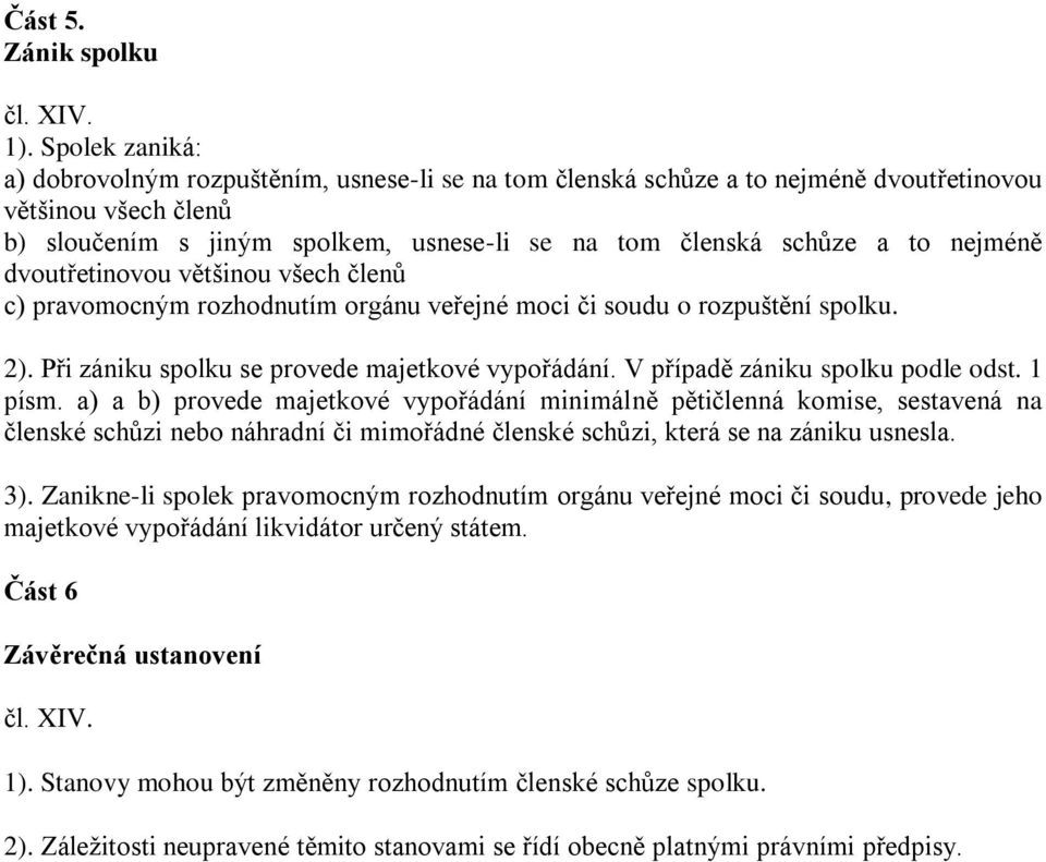 nejméně dvoutřetinovou většinou všech členů c) pravomocným rozhodnutím orgánu veřejné moci či soudu o rozpuštění spolku. 2). Při zániku spolku se provede majetkové vypořádání.