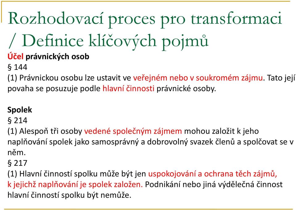 Spolek 214 (1) Alespoň tři osoby vedené společným zájmem mohou založit k jeho naplňování spolek jako samosprávný a dobrovolný svazek