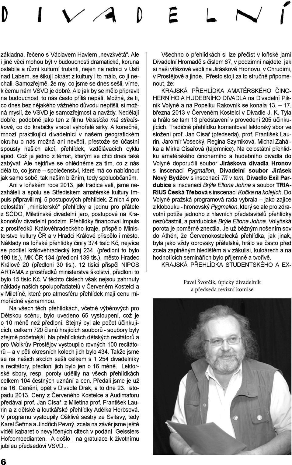 Samozřejmě, že my, co jsme se dnes sešli, víme, k čemu nám VSVD je dobré. Ale jak by se mělo připravit na budoucnost, to nás často příliš nepálí.