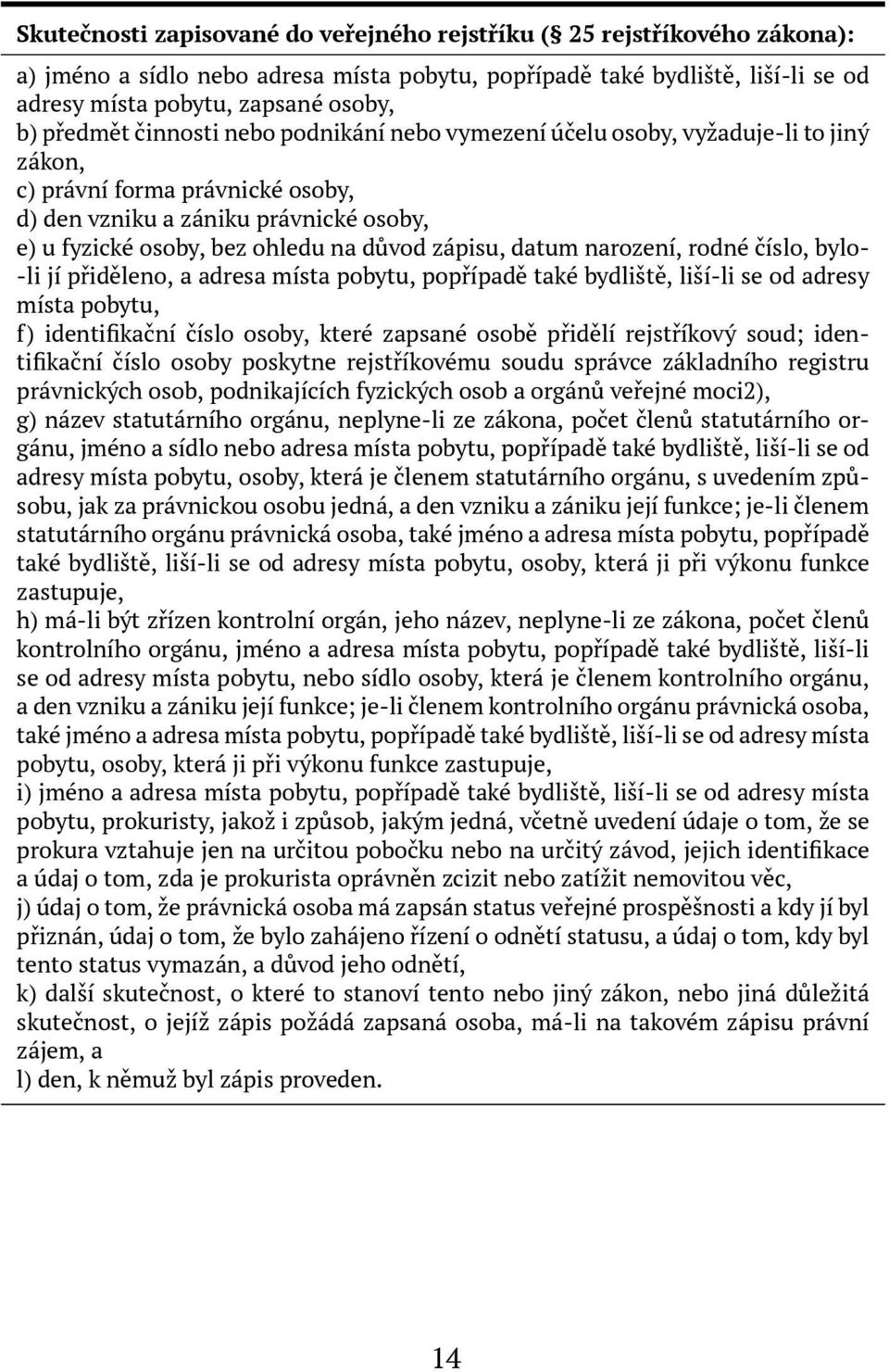 zápisu, datum narození, rodné číslo, bylo- -li jí přiděleno, a adresa místa pobytu, popřípadě také bydliště, liší-li se od adresy místa pobytu, f) identifikační číslo osoby, které zapsané osobě