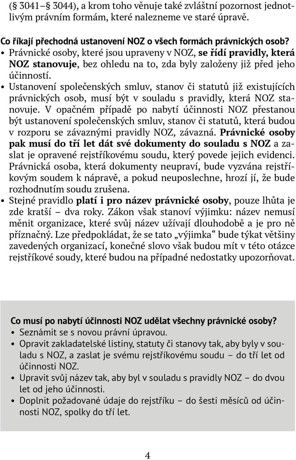 Ustanovení společenských smluv, stanov či statutů již existujících právnických osob, musí být v souladu s pravidly, která NOZ stanovuje.