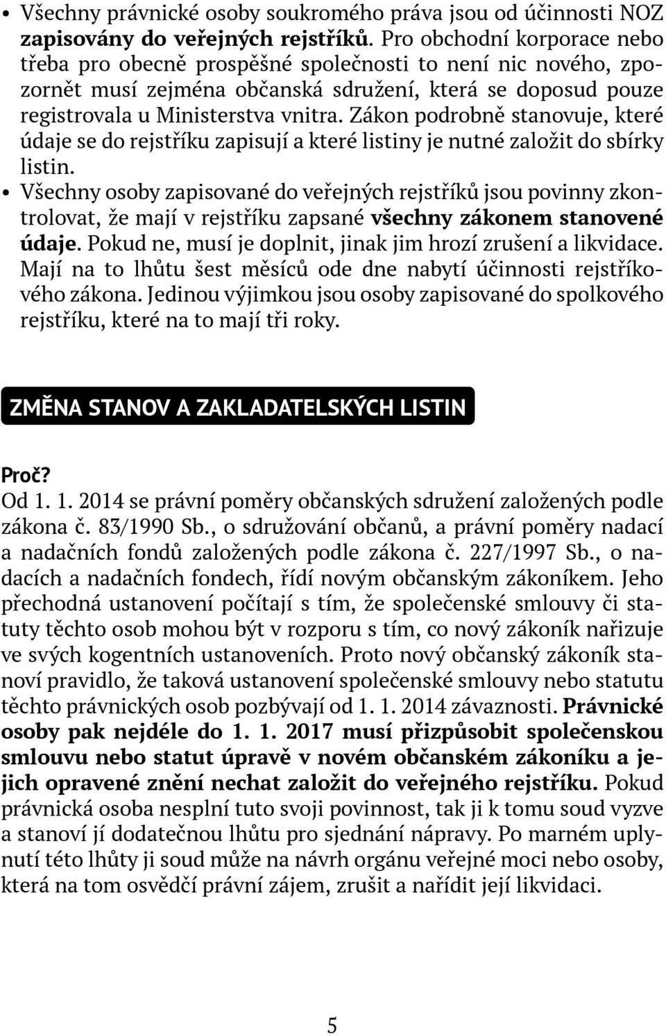 Zákon podrobně stanovuje, které údaje se do rejstříku zapisují a které listiny je nutné založit do sbírky listin.