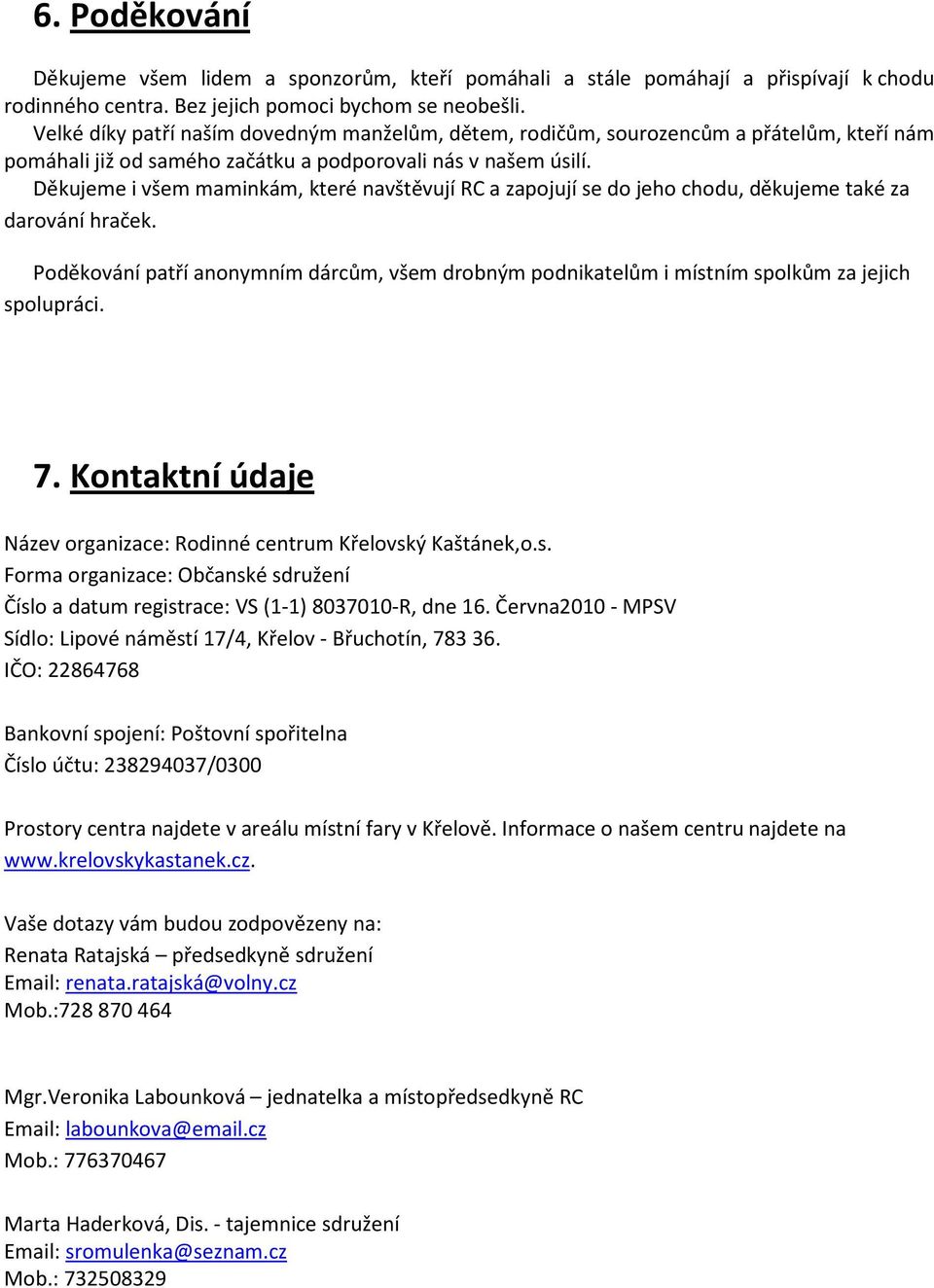 Děkujeme i všem maminkám, které navštěvují RC a zapojují se do jeho chodu, děkujeme také za darování hraček.