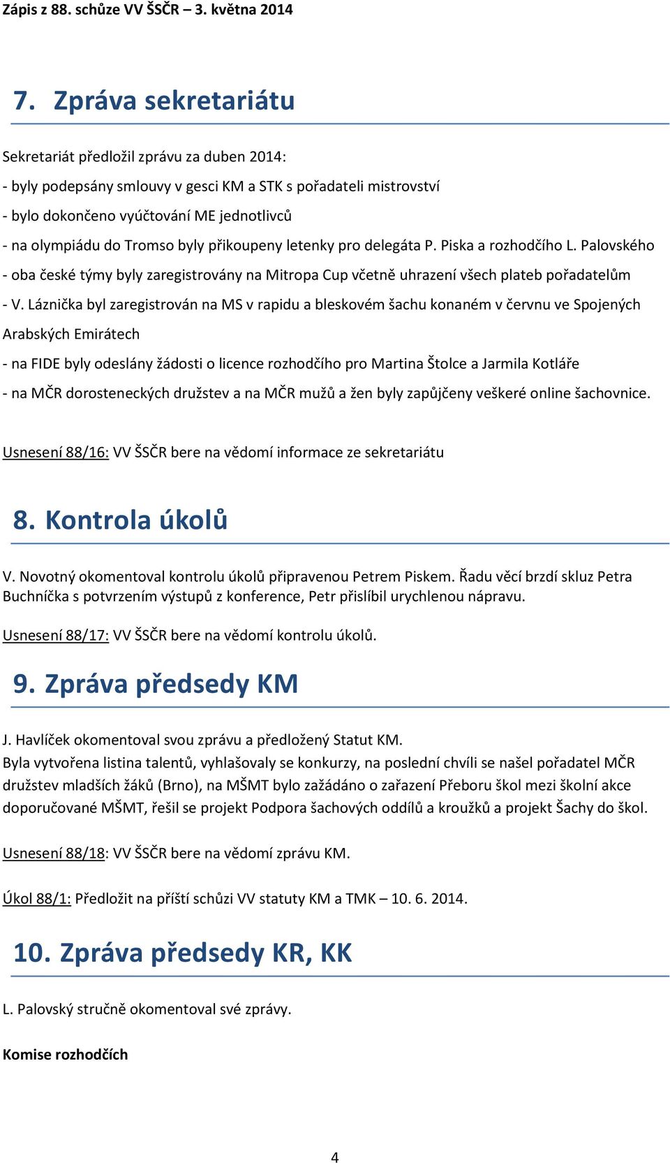 Láznička byl zaregistrován na MS v rapidu a bleskovém šachu konaném v červnu ve Spojených Arabských Emirátech - na FIDE byly odeslány žádosti o licence rozhodčího pro Martina Štolce a Jarmila Kotláře