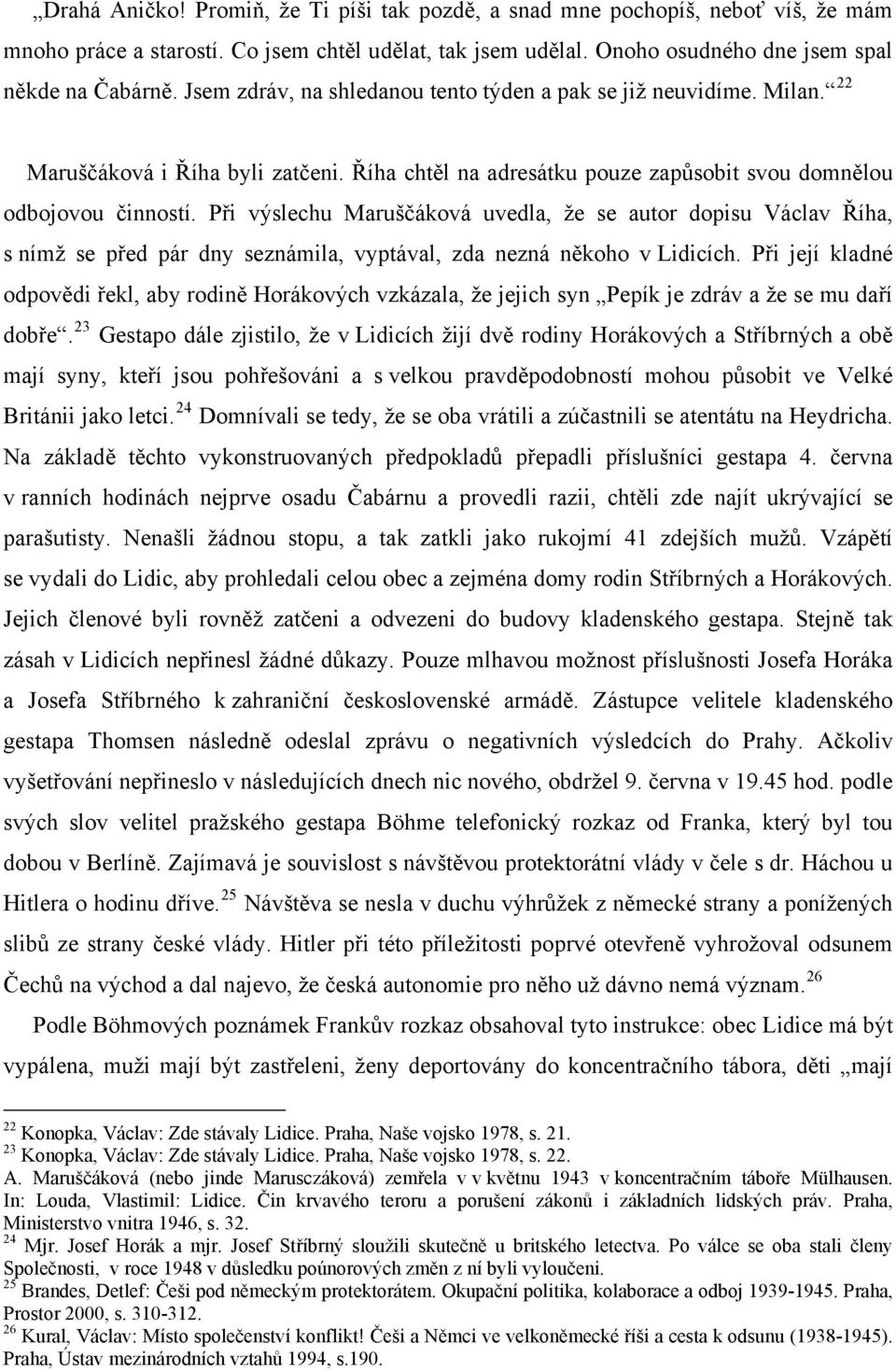 Při výslechu Maruščáková uvedla, že se autor dopisu Václav Říha, s nímž se před pár dny seznámila, vyptával, zda nezná někoho v Lidicích.