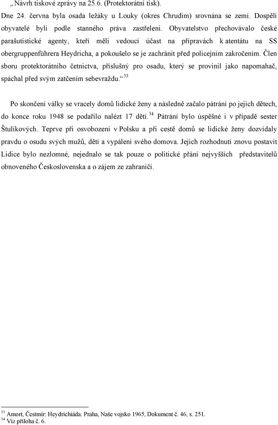 Člen sboru protektorátního četnictva, příslušný pro osadu, který se provinil jako napomahač, spáchal před svým zatčením sebevraždu.