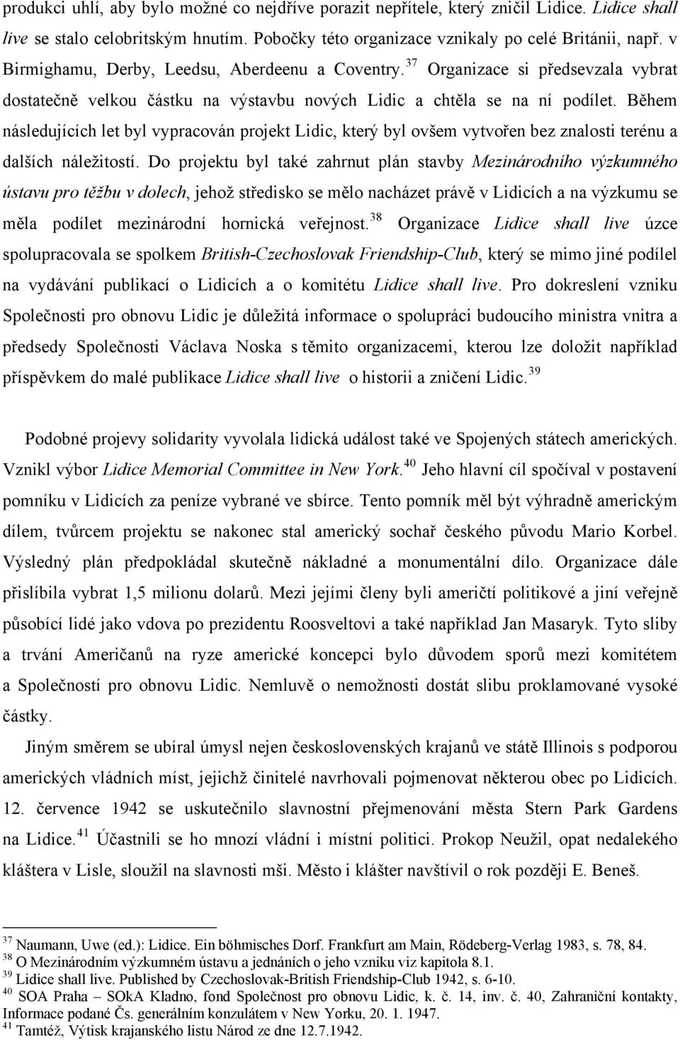 Během následujících let byl vypracován projekt Lidic, který byl ovšem vytvořen bez znalosti terénu a dalších náležitostí.