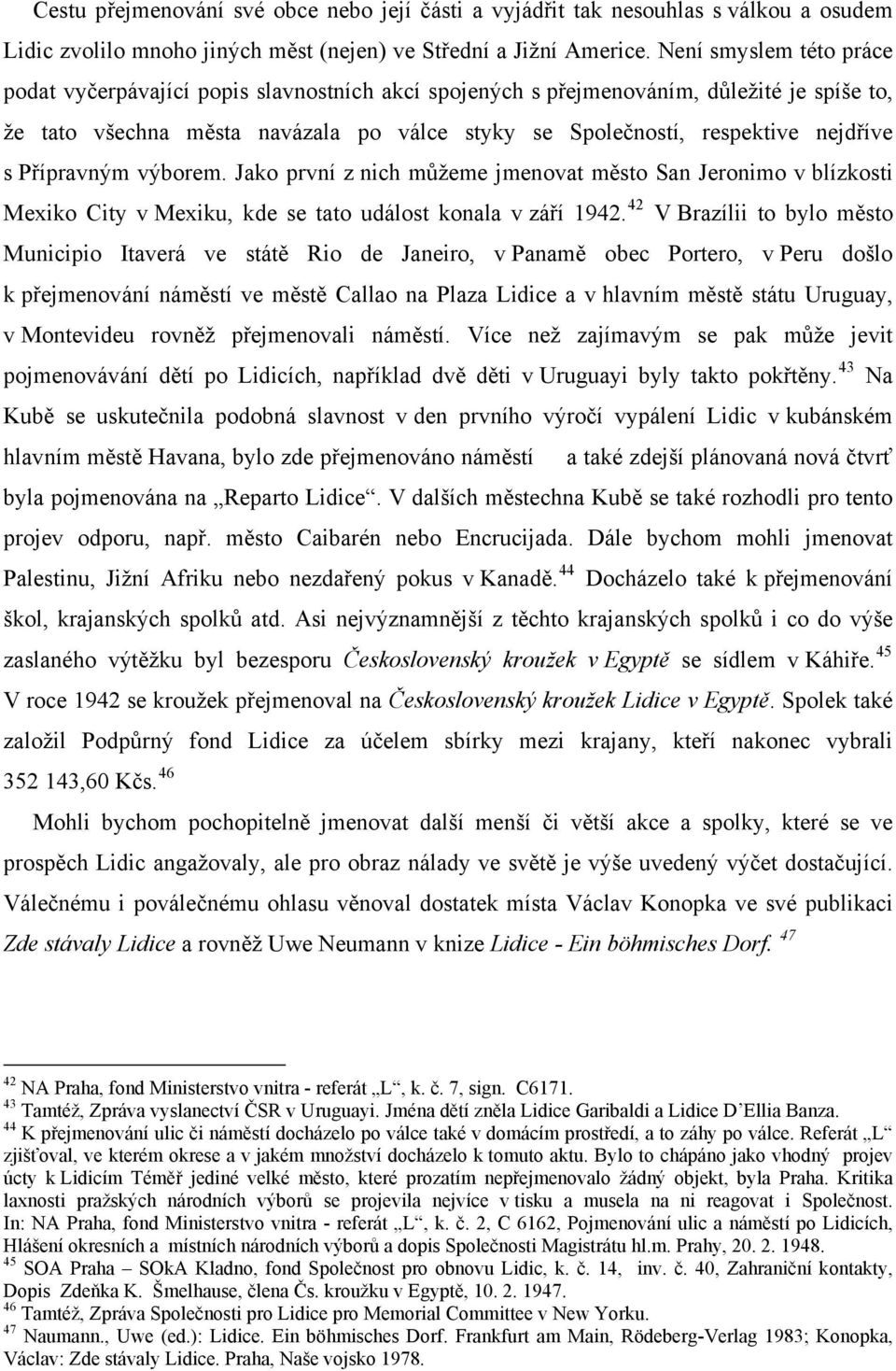 s Přípravným výborem. Jako první z nich můžeme jmenovat město San Jeronimo v blízkosti Mexiko City v Mexiku, kde se tato událost konala v září 1942.