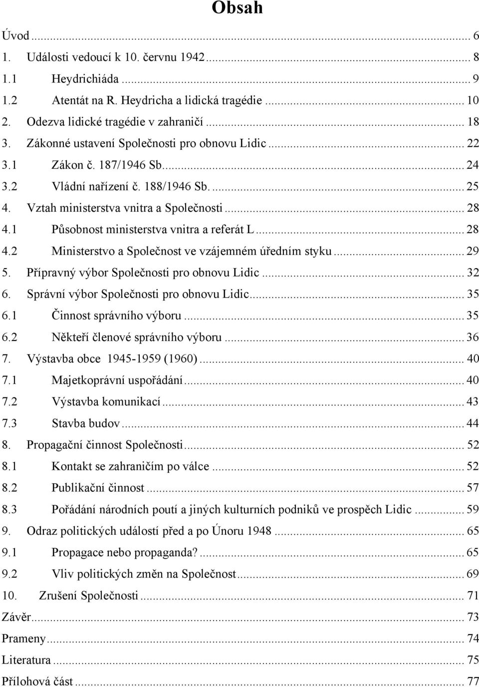 1 Působnost ministerstva vnitra a referát L... 28 4.2 Ministerstvo a Společnost ve vzájemném úředním styku... 29 5. Přípravný výbor Společnosti pro obnovu Lidic... 32 6.