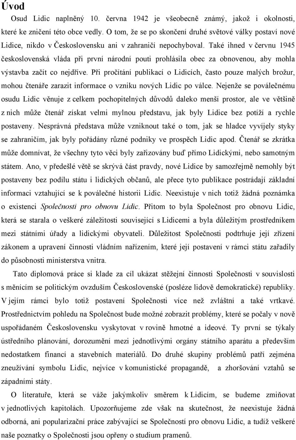 Také ihned v červnu 1945 československá vláda při první národní pouti prohlásila obec za obnovenou, aby mohla výstavba začít co nejdříve.