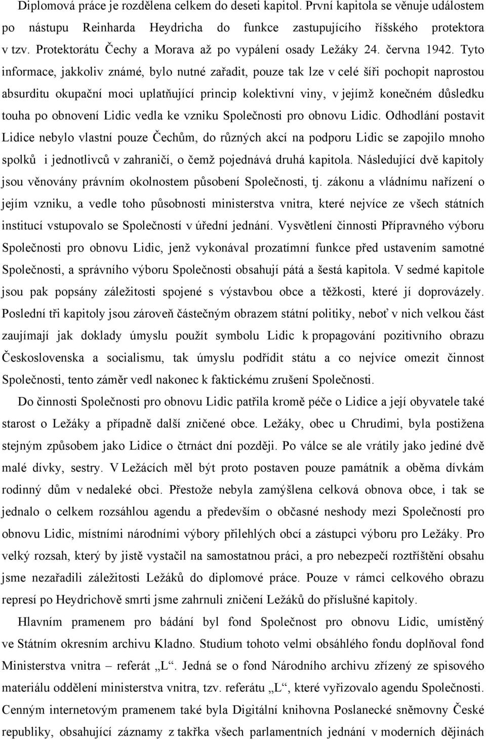 Tyto informace, jakkoliv známé, bylo nutné zařadit, pouze tak lze v celé šíři pochopit naprostou absurditu okupační moci uplatňující princip kolektivní viny, v jejímž konečném důsledku touha po