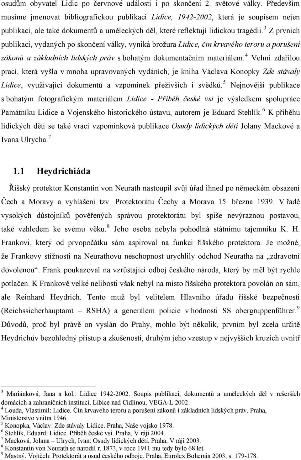 3 Z prvních publikací, vydaných po skončení války, vyniká brožura Lidice, čin krvavého teroru a porušení zákonů a základních lidských práv s bohatým dokumentačním materiálem.