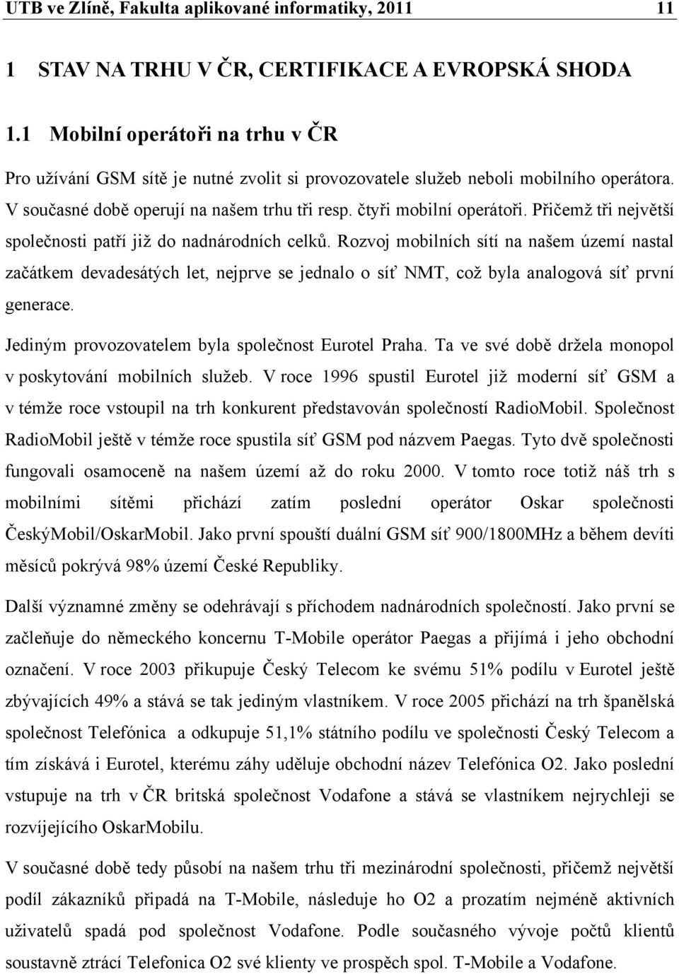 Přičemž tři největší společnosti patří již do nadnárodních celků.