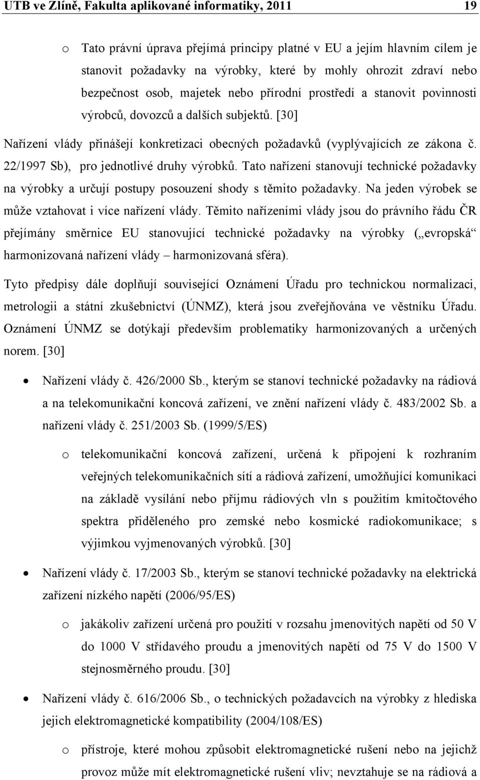 22/1997 Sb), pro jednotlivé druhy výrobků. Tato nařízení stanovují technické požadavky na výrobky a určují postupy posouzení shody s těmito požadavky.