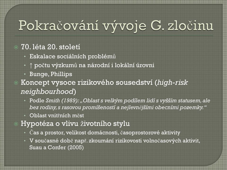 sousedství (high-risk neighbourhood) Podle Smith (1989): Oblast s velkým podílem lidí s vyšším statusem, ale bez rodiny, s