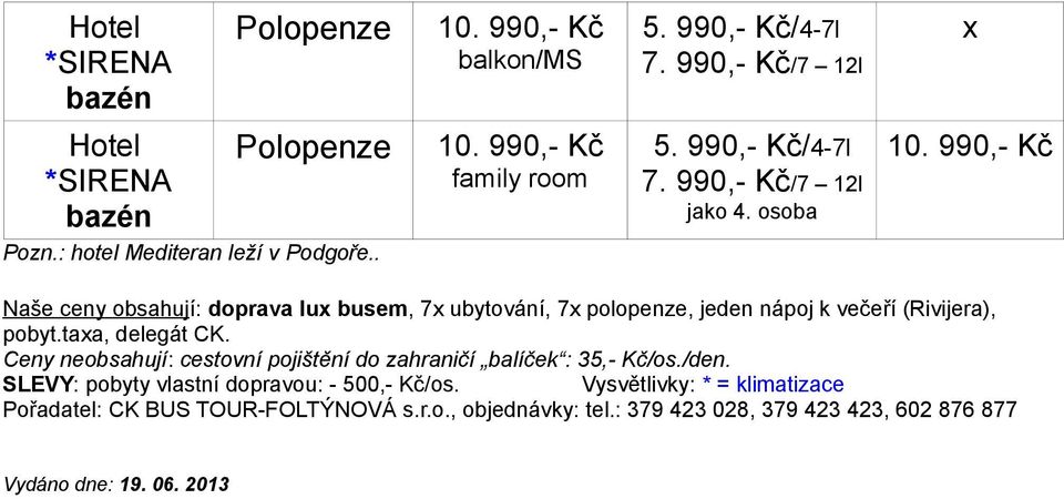 Ceny neobsahují: cestovní pojištění do zahraničí balíček : 35,- Kč/os./den.