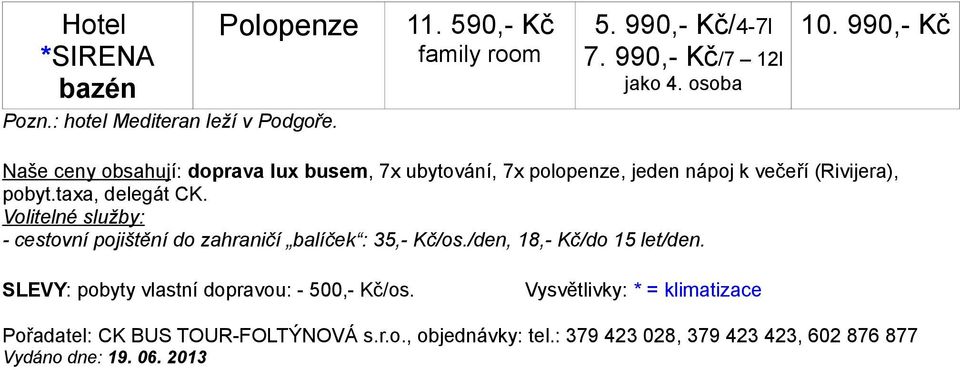 Volitelné služby: - cestovní pojištění do zahraničí balíček : 35,- Kč/os./den, 18,- Kč/do 15 let/den.