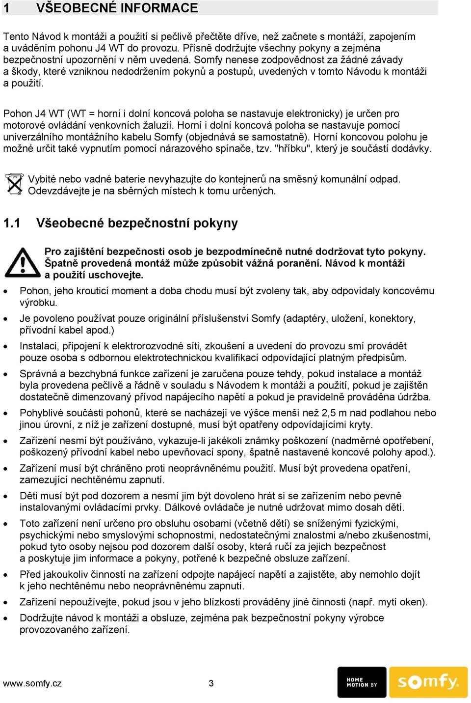 Somfy nenese zodpovědnost za žádné závady a škody, které vzniknou nedodržením pokynů a postupů, uvedených v tomto Návodu k montáži a použití.