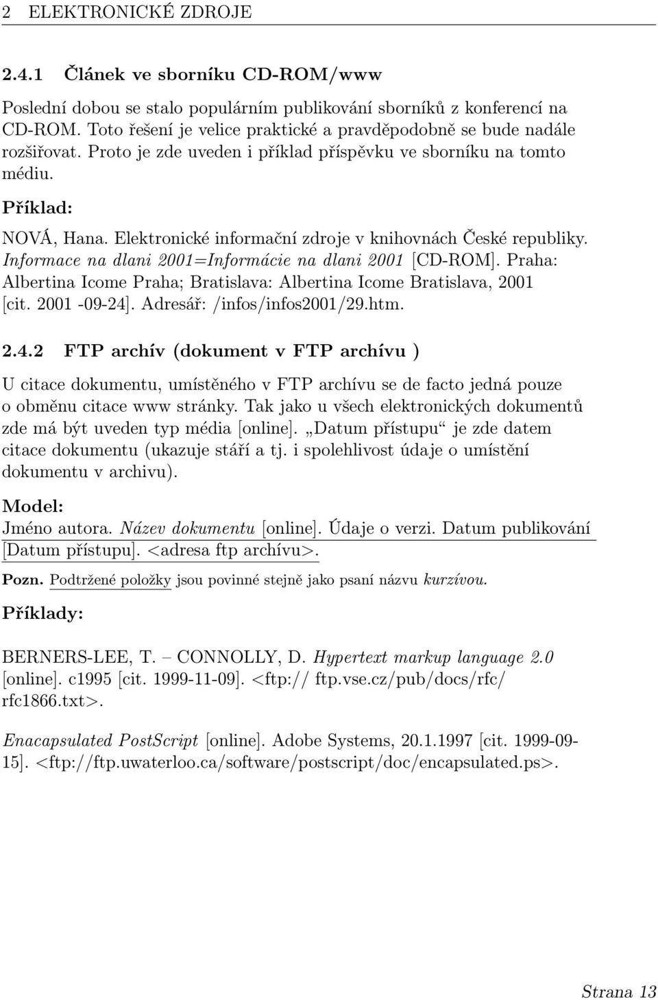 Elektronické informační zdroje v knihovnách České republiky. Informace na dlani 2001=Informácie na dlani 2001 [CD-ROM]. Praha: Albertina Icome Praha; Bratislava: Albertina Icome Bratislava, 2001 [cit.