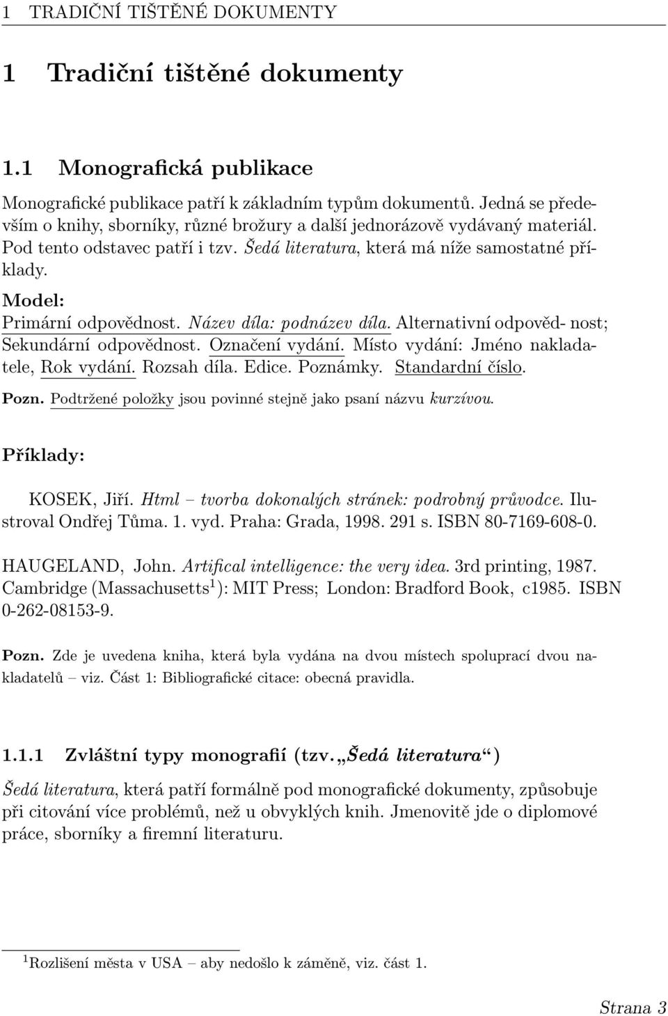 Název díla: podnázev díla. Alternativní odpověd- nost; Sekundární odpovědnost. Označení vydání. Místo vydání: Jméno nakladatele, Rok vydání. Rozsah díla. Edice. Poznámky. Standardní číslo.