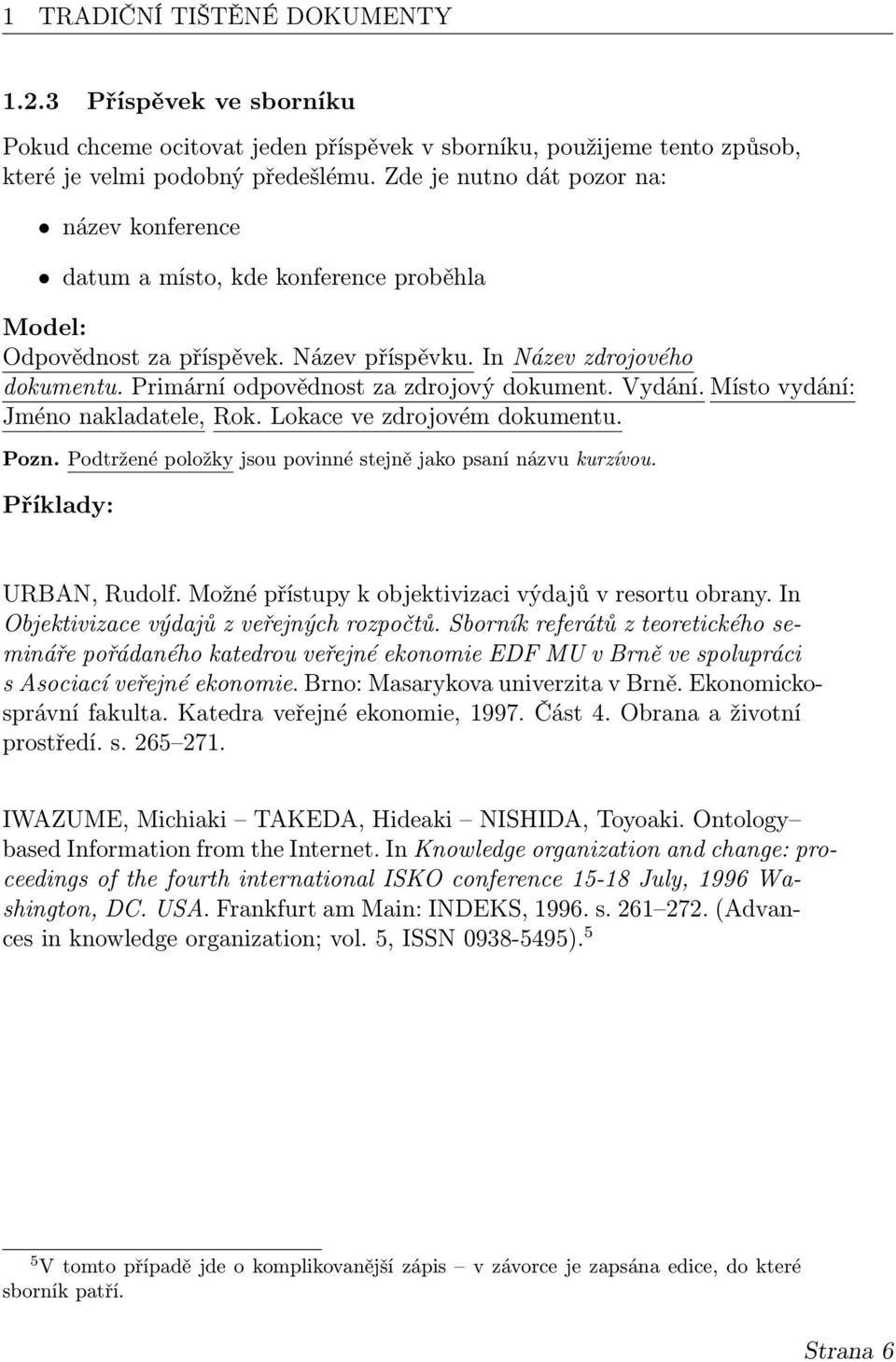 Vydání. Místo vydání: Jméno nakladatele, Rok. Lokace ve zdrojovém dokumentu. URBAN, Rudolf. Možné přístupy k objektivizaci výdajů v resortu obrany. In Objektivizace výdajů z veřejných rozpočtů.