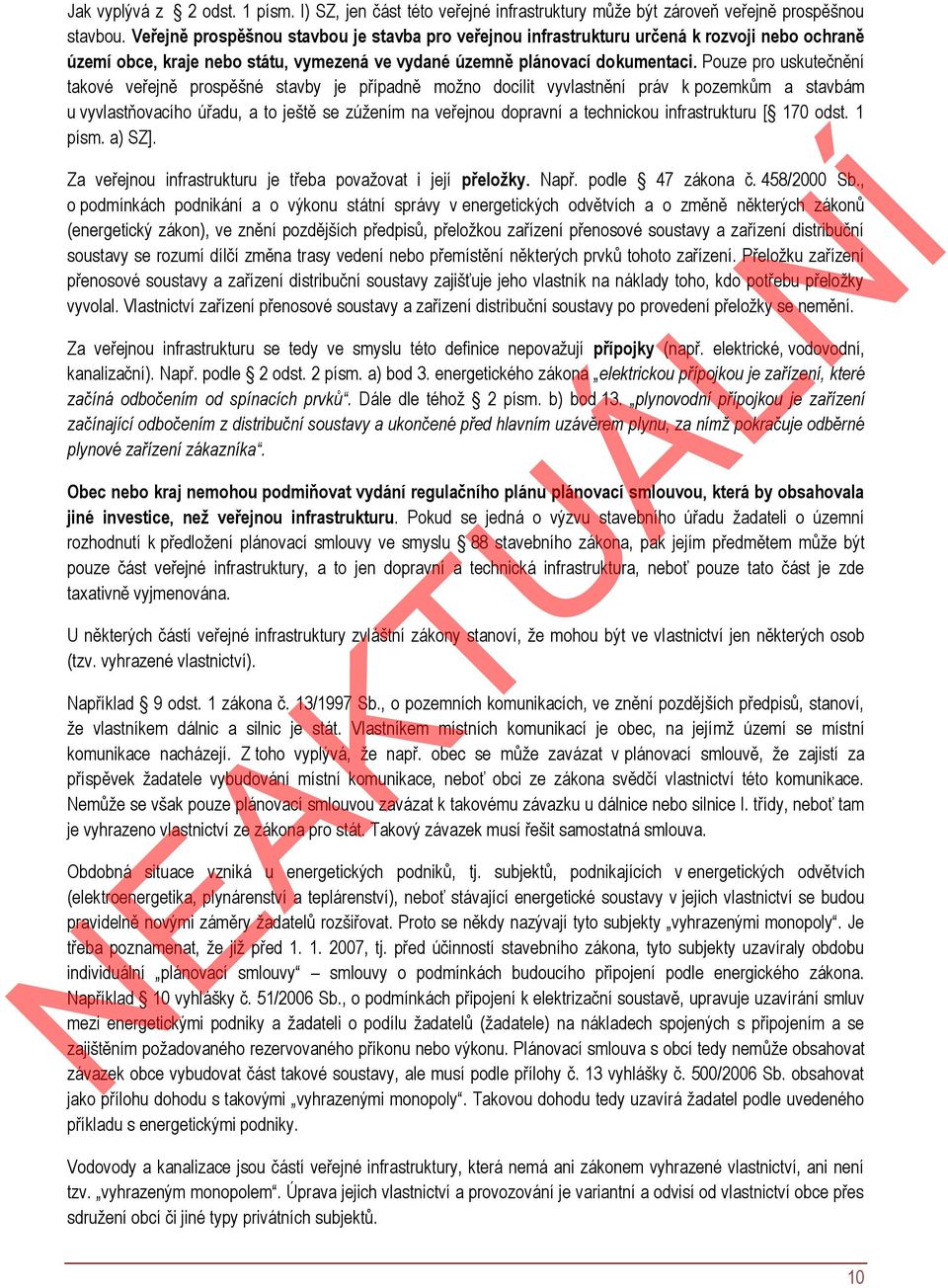 Pouze pro uskutečnění takové veřejně prospěšné stavby je případně možno docílit vyvlastnění práv k pozemkům a stavbám u vyvlastňovacího úřadu, a to ještě se zúžením na veřejnou dopravní a technickou