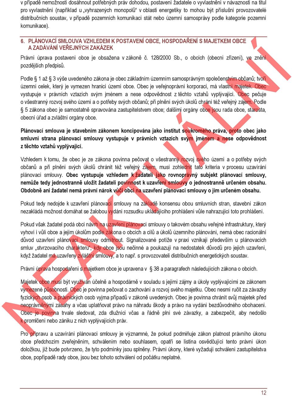 PLÁNOVACÍ SMLOUVA VZHLEDEM K POSTAVENÍ OBCE, HOSPODAŘENÍ S MAJETKEM OBCE A ZADÁVÁNÍ VEŘEJNÝCH ZAKÁZEK Právní úprava postavení obce je obsažena v zákoně č. 128/2000 Sb.