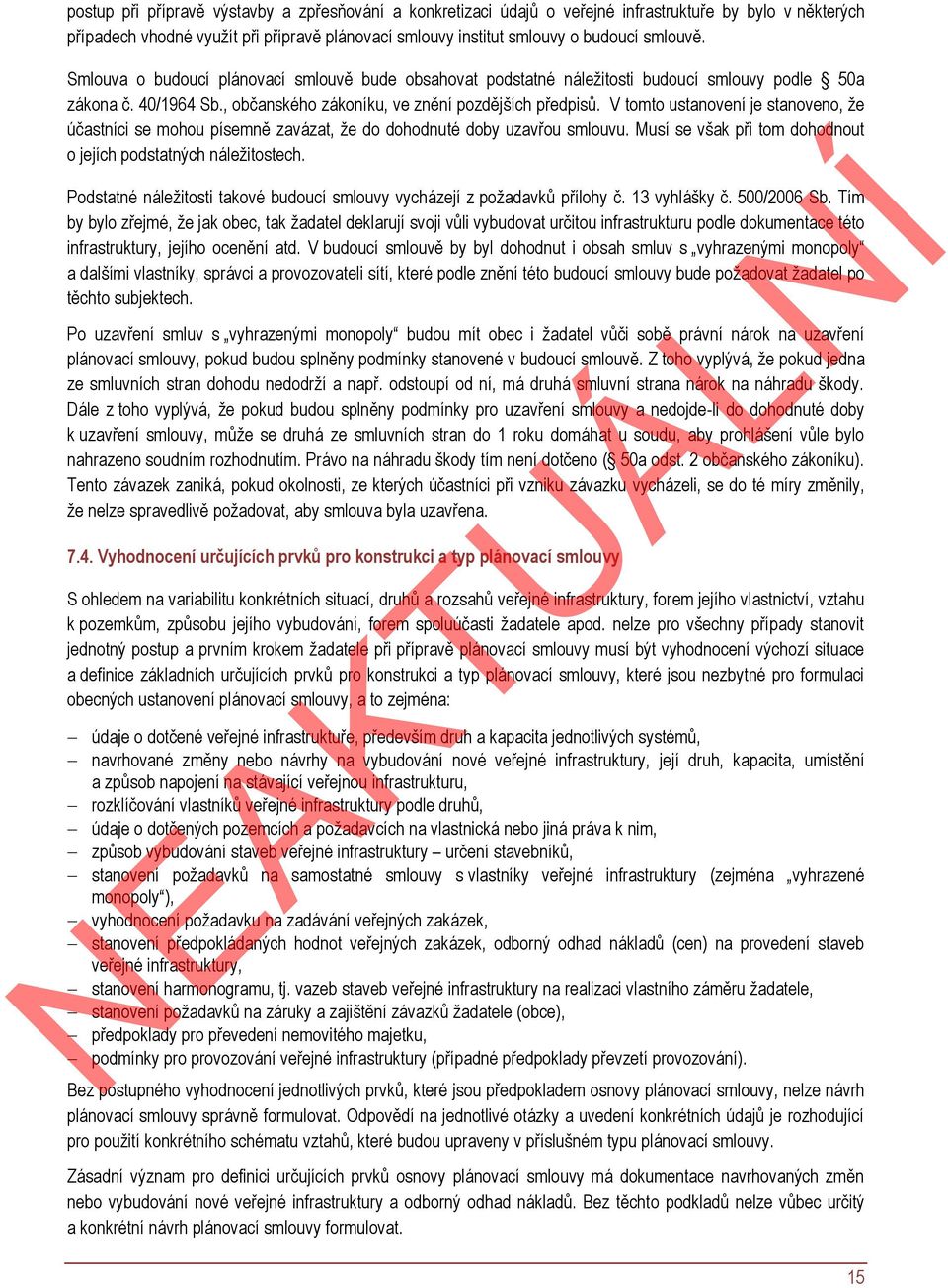 V tomto ustanovení je stanoveno, že účastníci se mohou písemně zavázat, že do dohodnuté doby uzavřou smlouvu. Musí se však při tom dohodnout o jejích podstatných náležitostech.