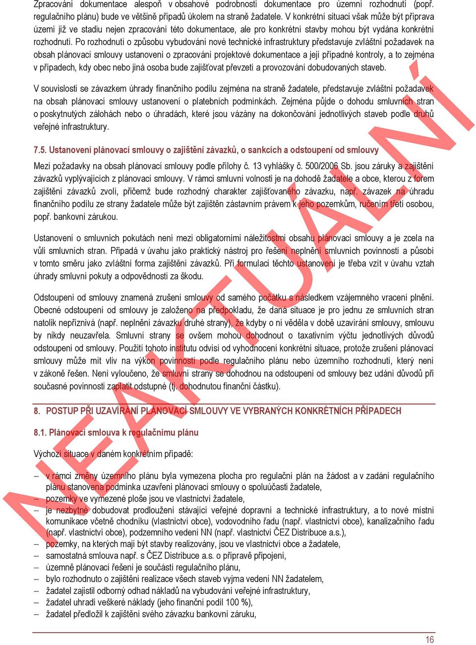 Po rozhodnutí o způsobu vybudování nové technické infrastruktury představuje zvláštní požadavek na obsah plánovací smlouvy ustanovení o zpracování projektové dokumentace a její případné kontroly, a