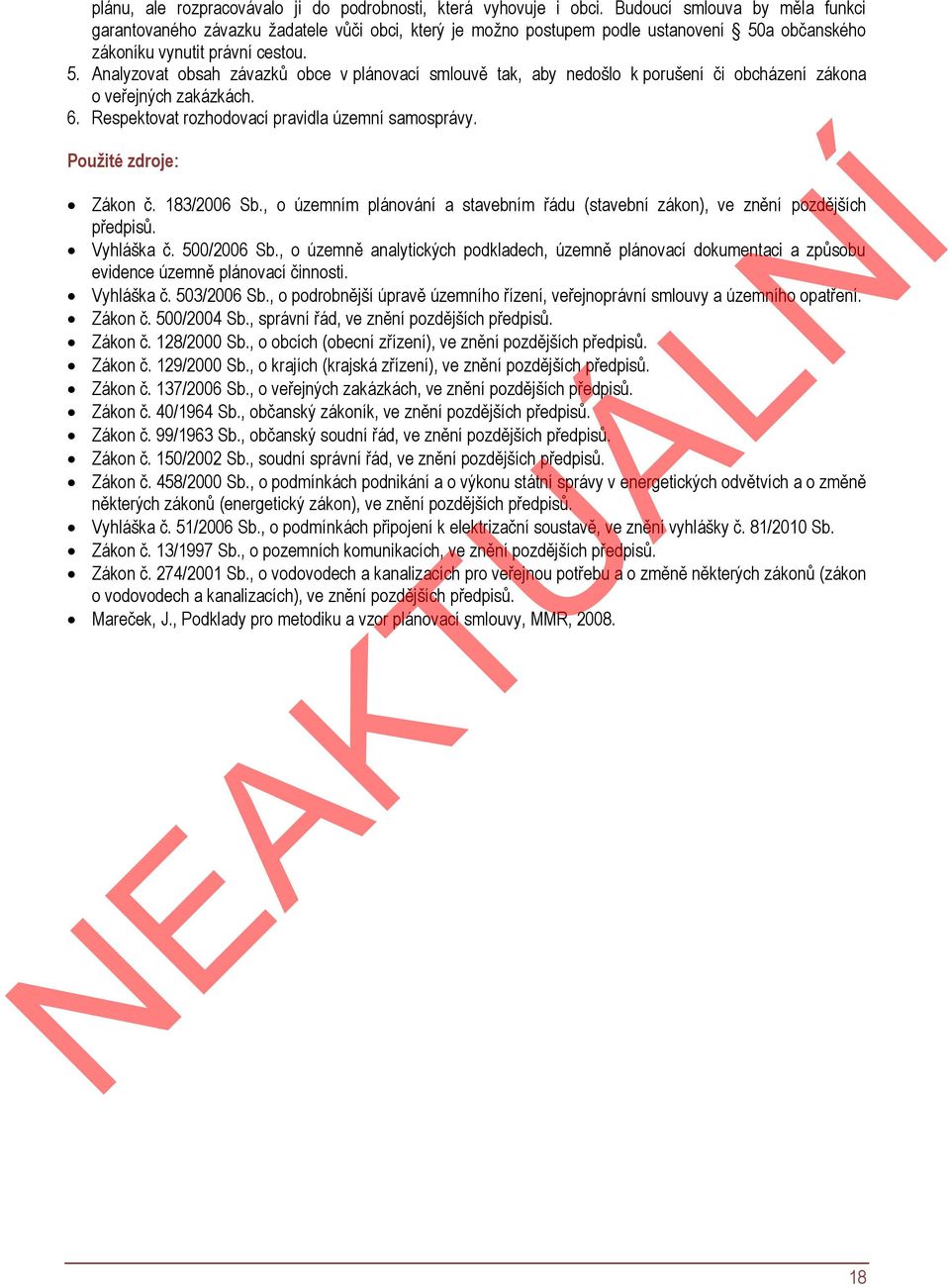 a občanského zákoníku vynutit právní cestou. 5. Analyzovat obsah závazků obce v plánovací smlouvě tak, aby nedošlo k porušení či obcházení zákona o veřejných zakázkách. 6.