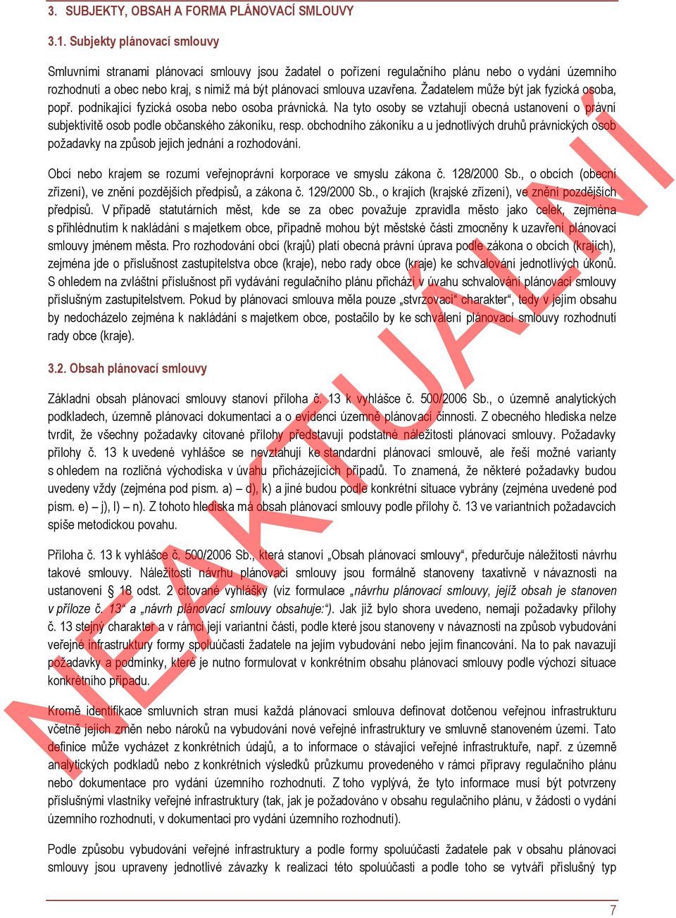 Žadatelem může být jak fyzická osoba, popř. podnikající fyzická osoba nebo osoba právnická. Na tyto osoby se vztahují obecná ustanovení o právní subjektivitě osob podle občanského zákoníku, resp.