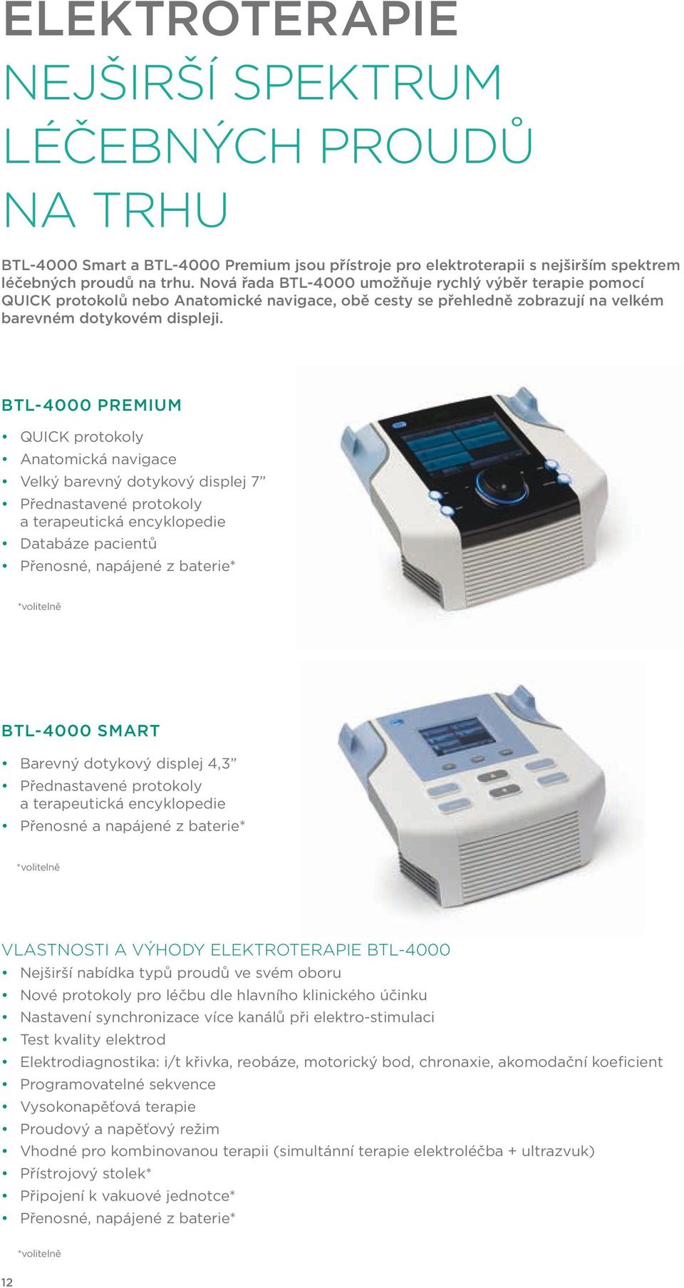 BTL-4000 PREMIUM QUICK protokoly Anatomická navigace Velký barevný dotykový displej 7 Přednastavené protokoly a terapeutická encyklopedie Databáze pacientů Přenosné, napájené z baterie* *volitelně