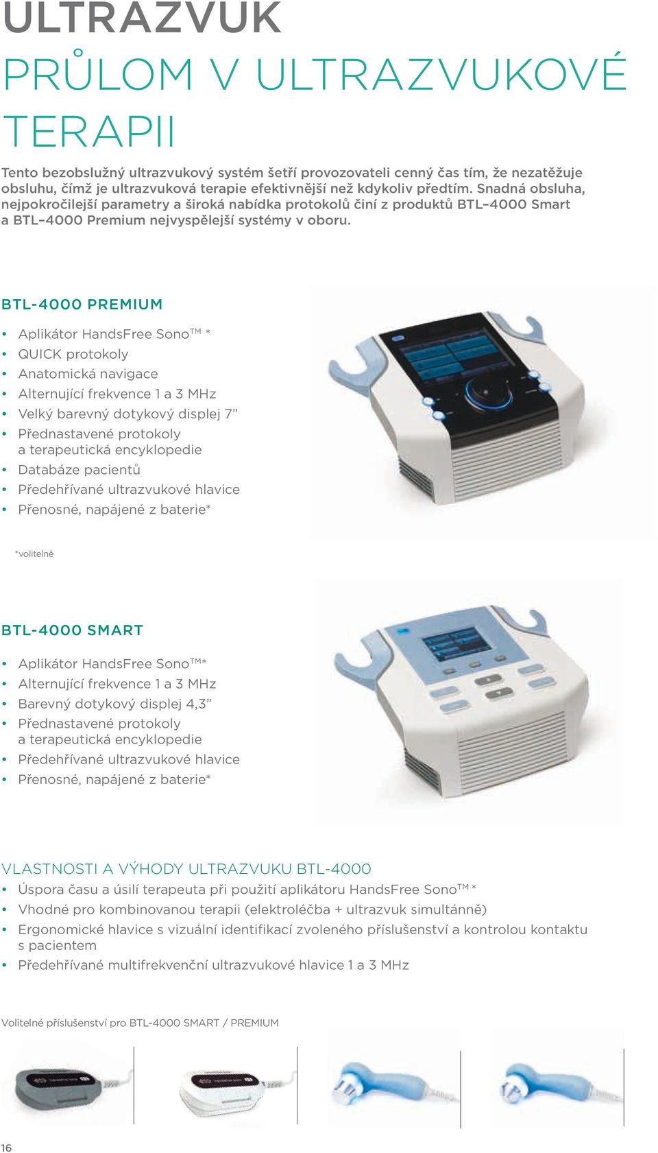 BTL-4000 PREMIUM Aplikátor HandsFree Sono TM * QUICK protokoly Anatomická navigace Alternující frekvence 1 a 3 MHz Velký barevný dotykový displej 7 Přednastavené protokoly a terapeutická encyklopedie