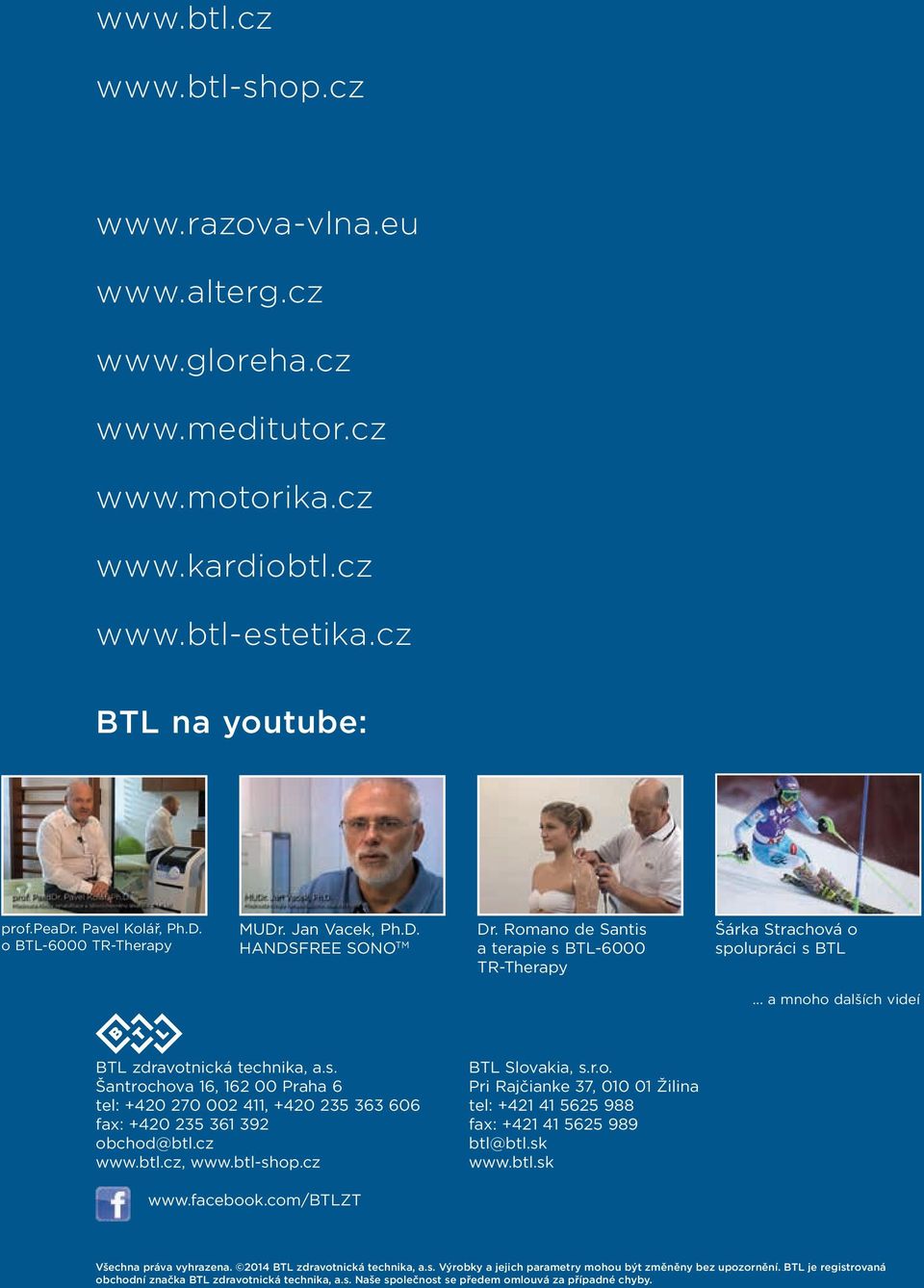 .. a mnoho dalších videí BTL zdravotnická technika, a.s. Šantrochova 16, 162 00 Praha 6 tel: +420 270 002 411, +420 235 363 606 fax: +420 235 361 392 obchod@btl.cz www.btl.cz, www.btl-shop.
