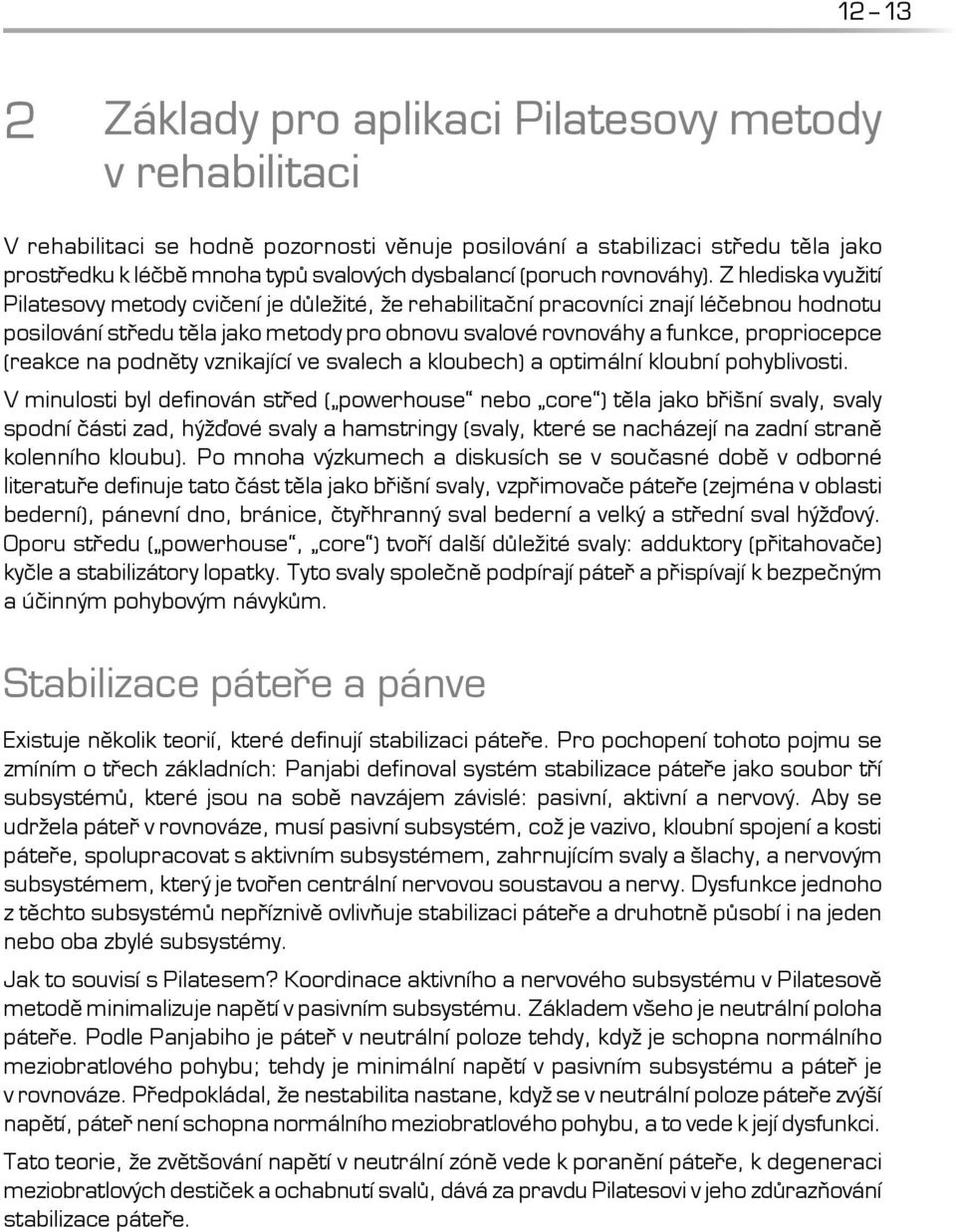 Z hlediska využití Pilatesovy metody cvičení je důležité, že rehabilitační pracovníci znají léčebnou hodnotu posilování středu těla jako metody pro obnovu svalové rovnováhy a funkce, propriocepce