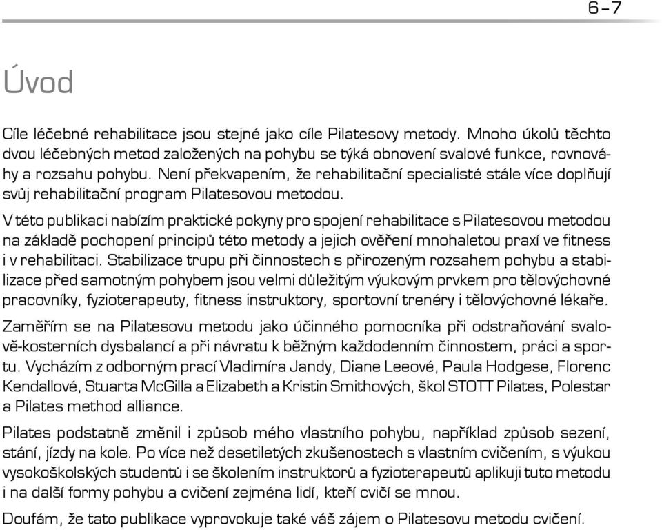 V této publikaci nabízím praktické pokyny pro spojení rehabilitace s Pilatesovou metodou na základě pochopení principů této metody a jejich ověření mnohaletou praxí ve fitness i v rehabilitaci.