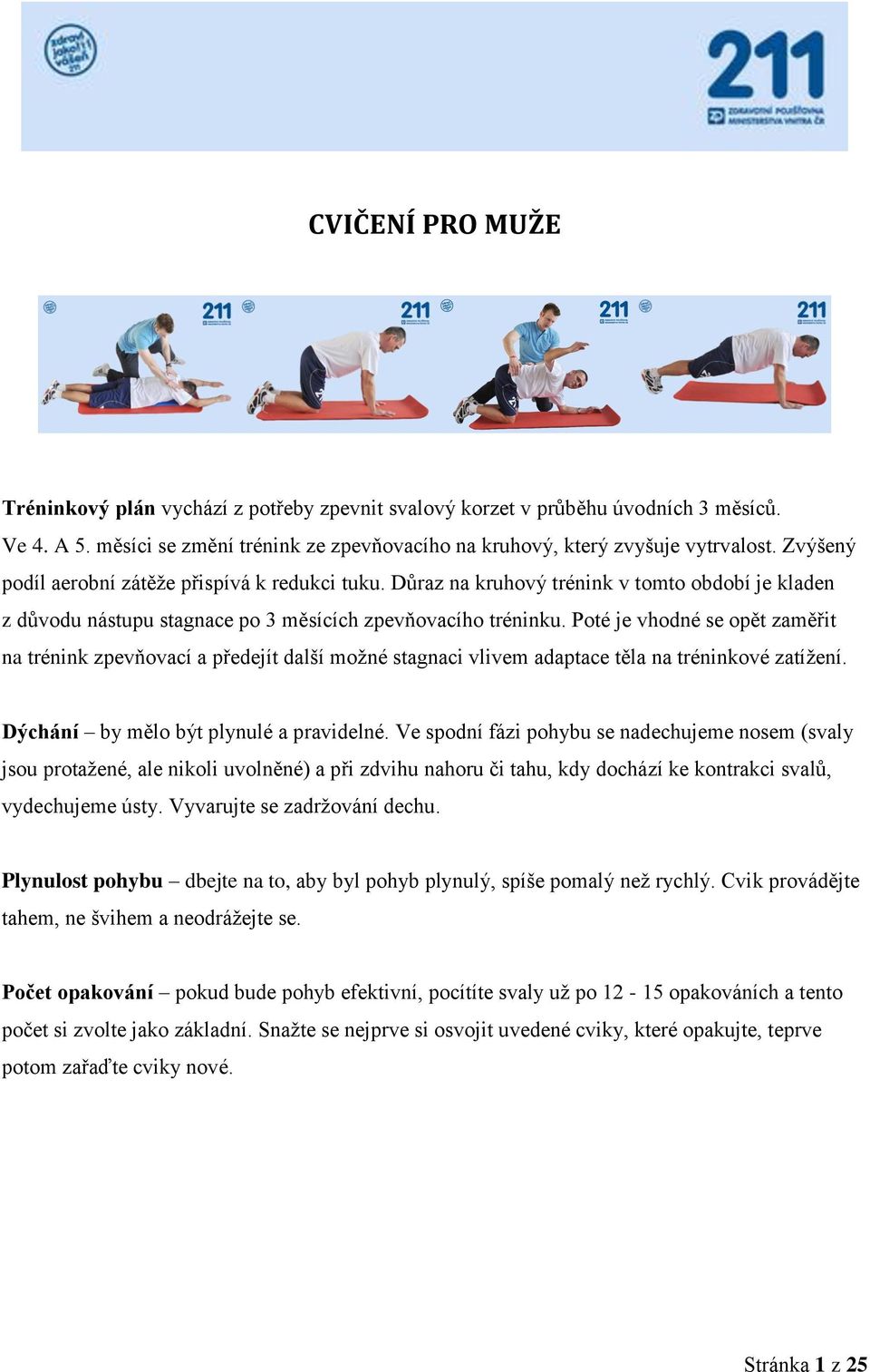 CVIČENÍ PRO MUŽE. Plynulost pohybu dbejte na to, aby byl pohyb plynulý,  spíše pomalý než rychlý. Cvik provádějte tahem, ne švihem a neodrážejte se.  - PDF Free Download