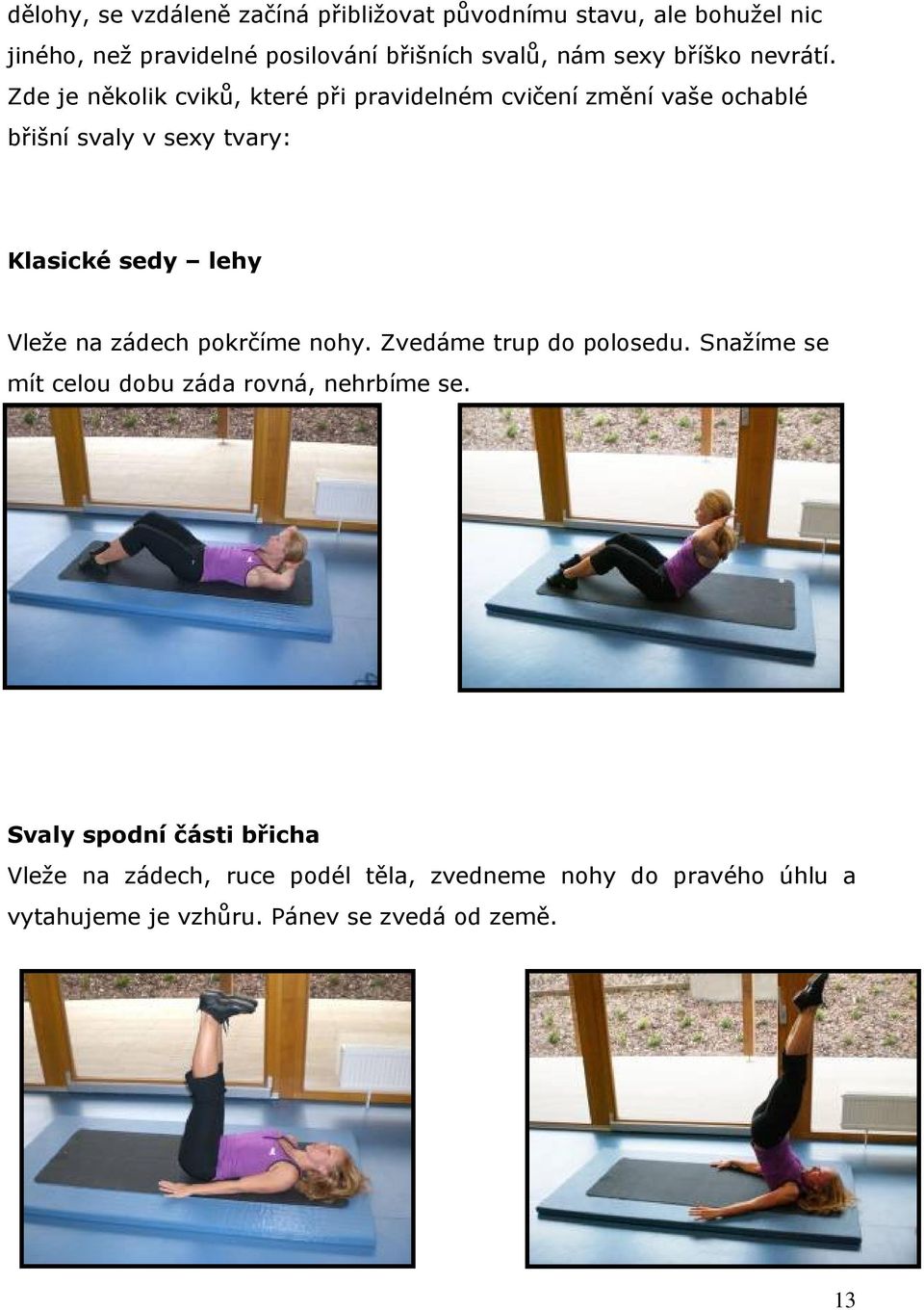 Zde je několik cviků, které při pravidelném cvičení změní vaše ochablé břišní svaly v sexy tvary: Klasické sedy lehy Vleže na