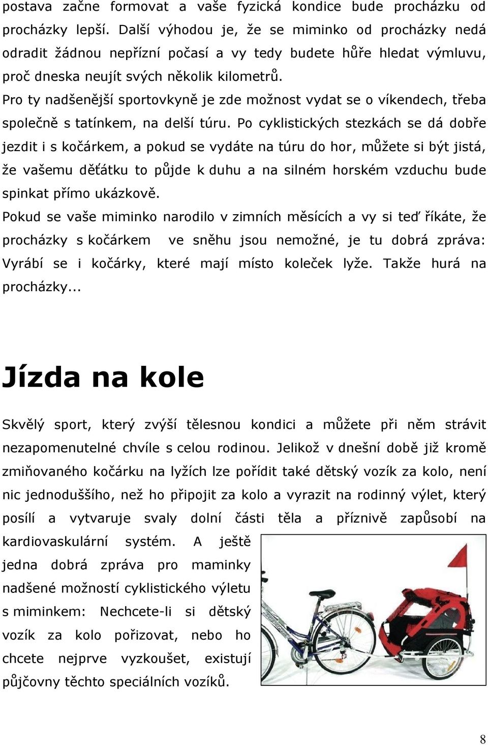 Pro ty nadšenější sportovkyně je zde možnost vydat se o víkendech, třeba společně s tatínkem, na delší túru.