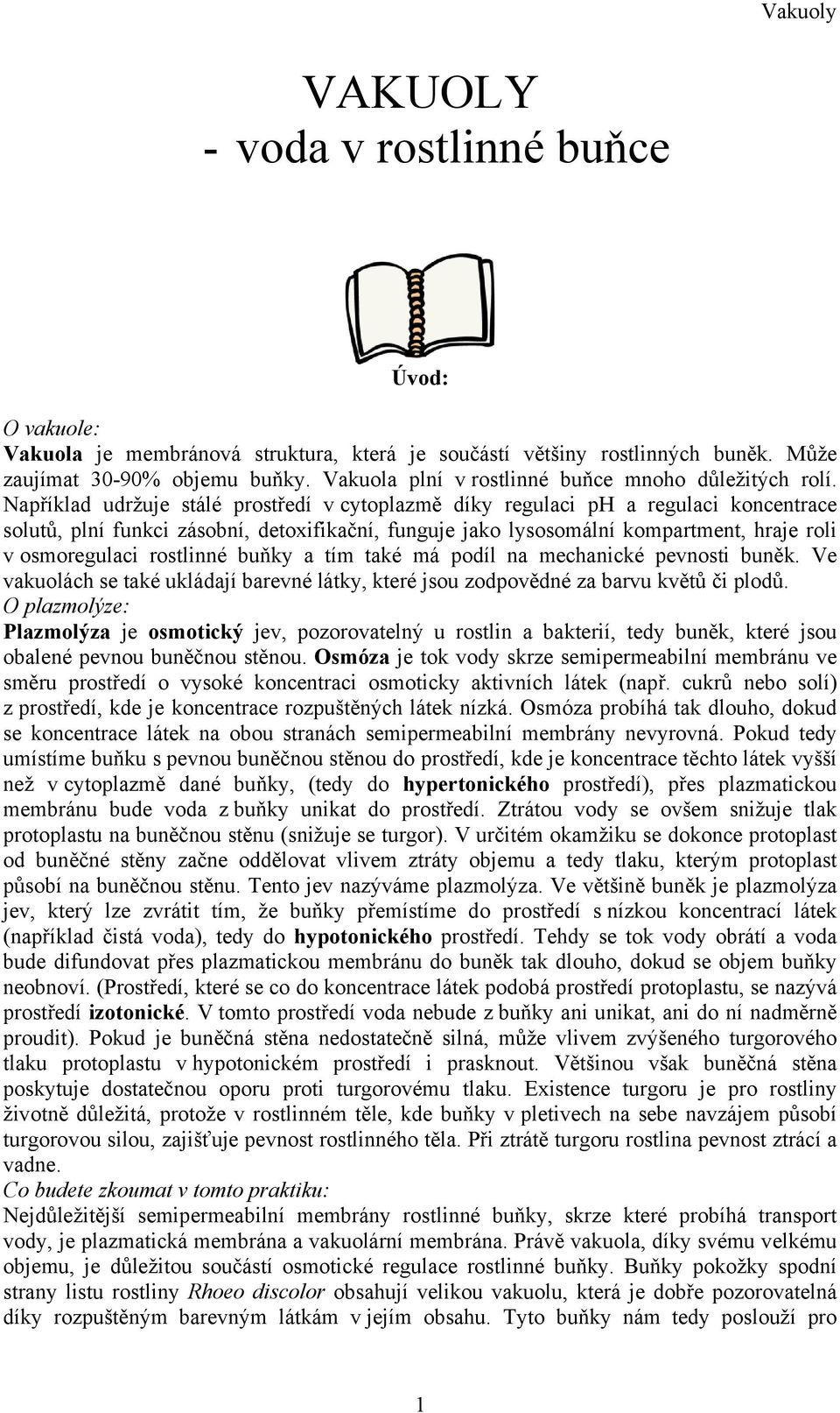 Například udržuje stálé prostředí v cytoplazmě díky regulaci ph a regulaci koncentrace solutů, plní funkci zásobní, detoxifikační, funguje jako lysosomální kompartment, hraje roli v osmoregulaci