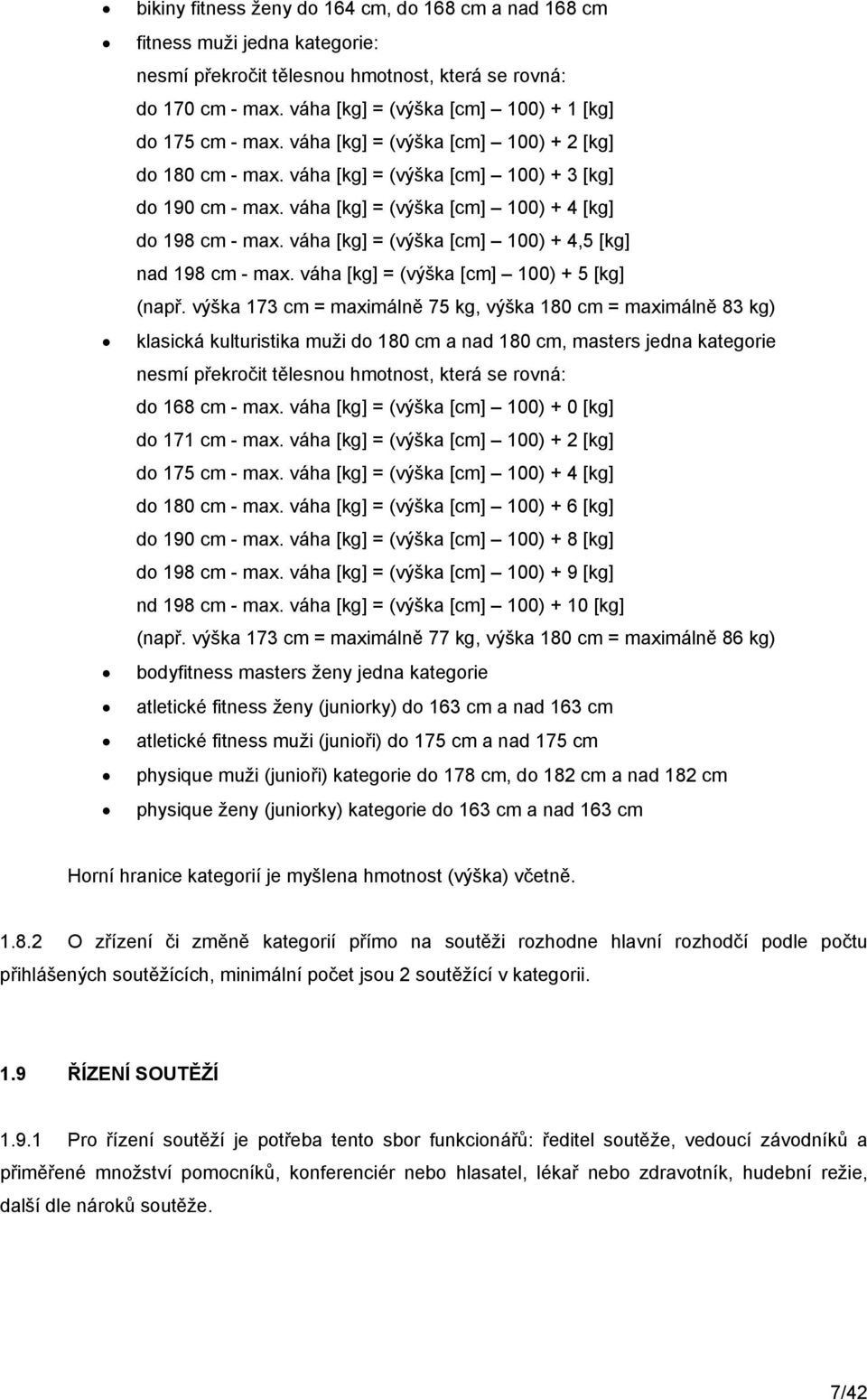 váha [kg] = (výška [cm] 100) + 4 [kg] do 198 cm - max. váha [kg] = (výška [cm] 100) + 4,5 [kg] nad 198 cm - max. váha [kg] = (výška [cm] 100) + 5 [kg] (např.