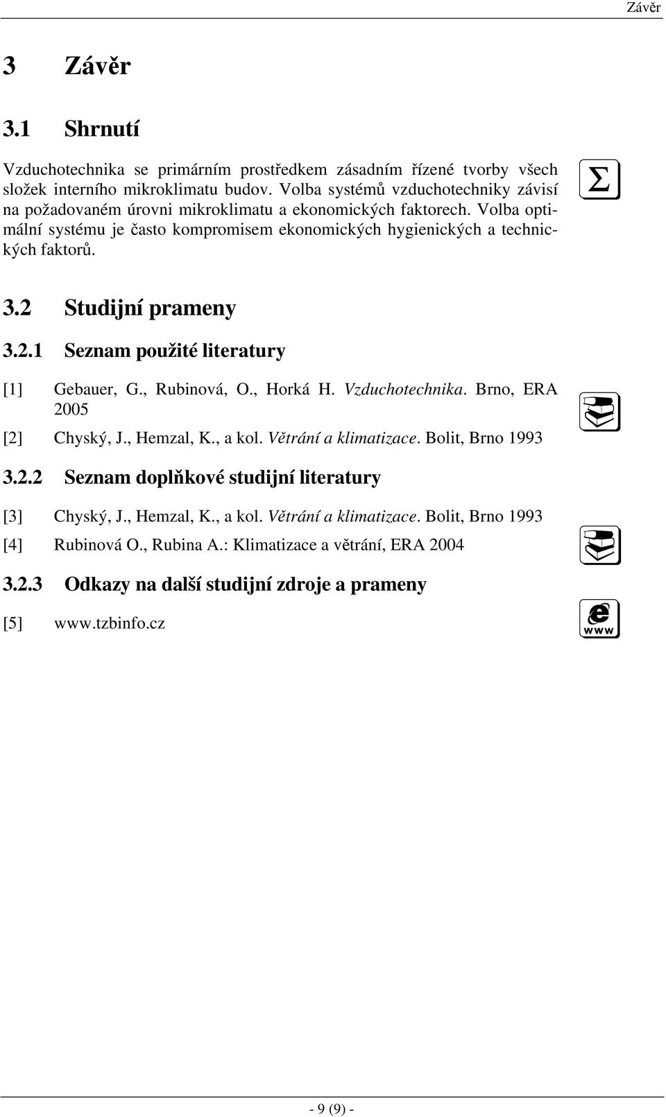 2 Studijní prameny 3.2.1 Seznam použité literatury [1] Gebauer, G., Rubinová, O., Horká H. Vzduchotechnika. Brno, ERA 2005 [2] Chyský, J., Hemzal, K., a kol. Větrání a klimatizace.