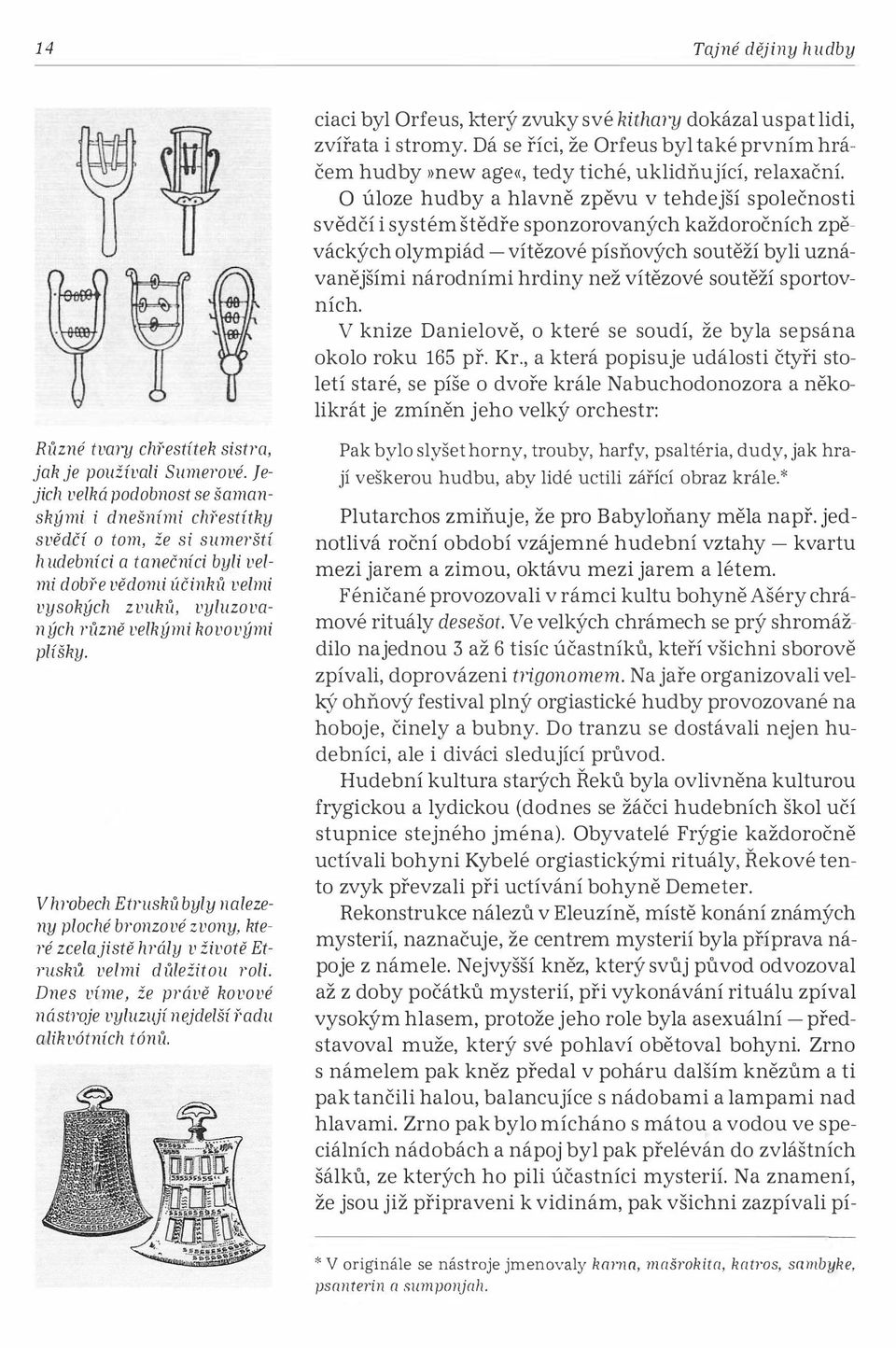 plíšky. V hrobech Etrusků byly nalezeny ploché bronzové zvony, které zeelajistě hrály v životě Et TUskli. velmi důležitou roli.