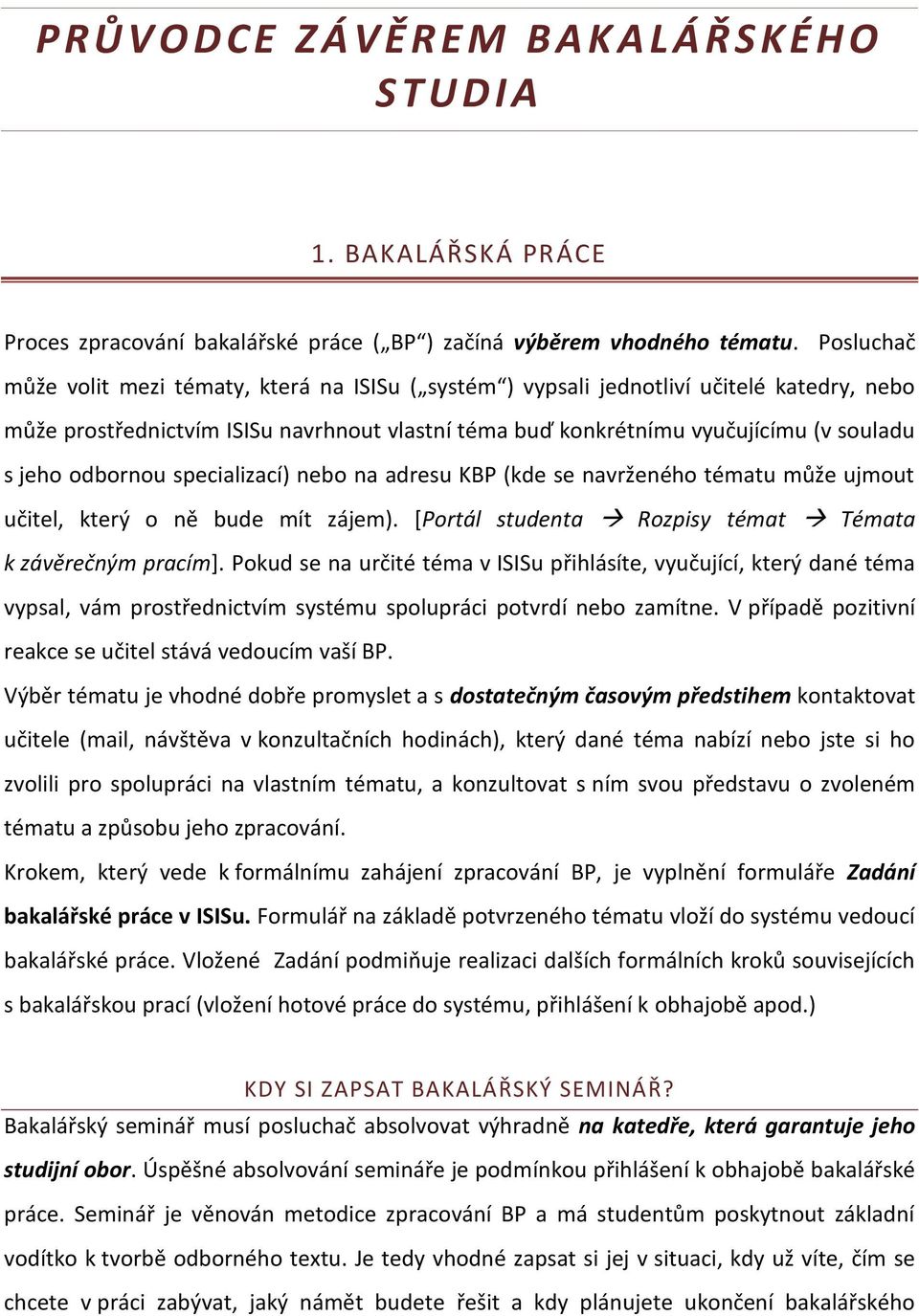 odbornou specializací) nebo na adresu KBP (kde se navrženého tématu může ujmout učitel, který o ně bude mít zájem). [Portál studenta Rozpisy témat Témata k závěrečným pracím].