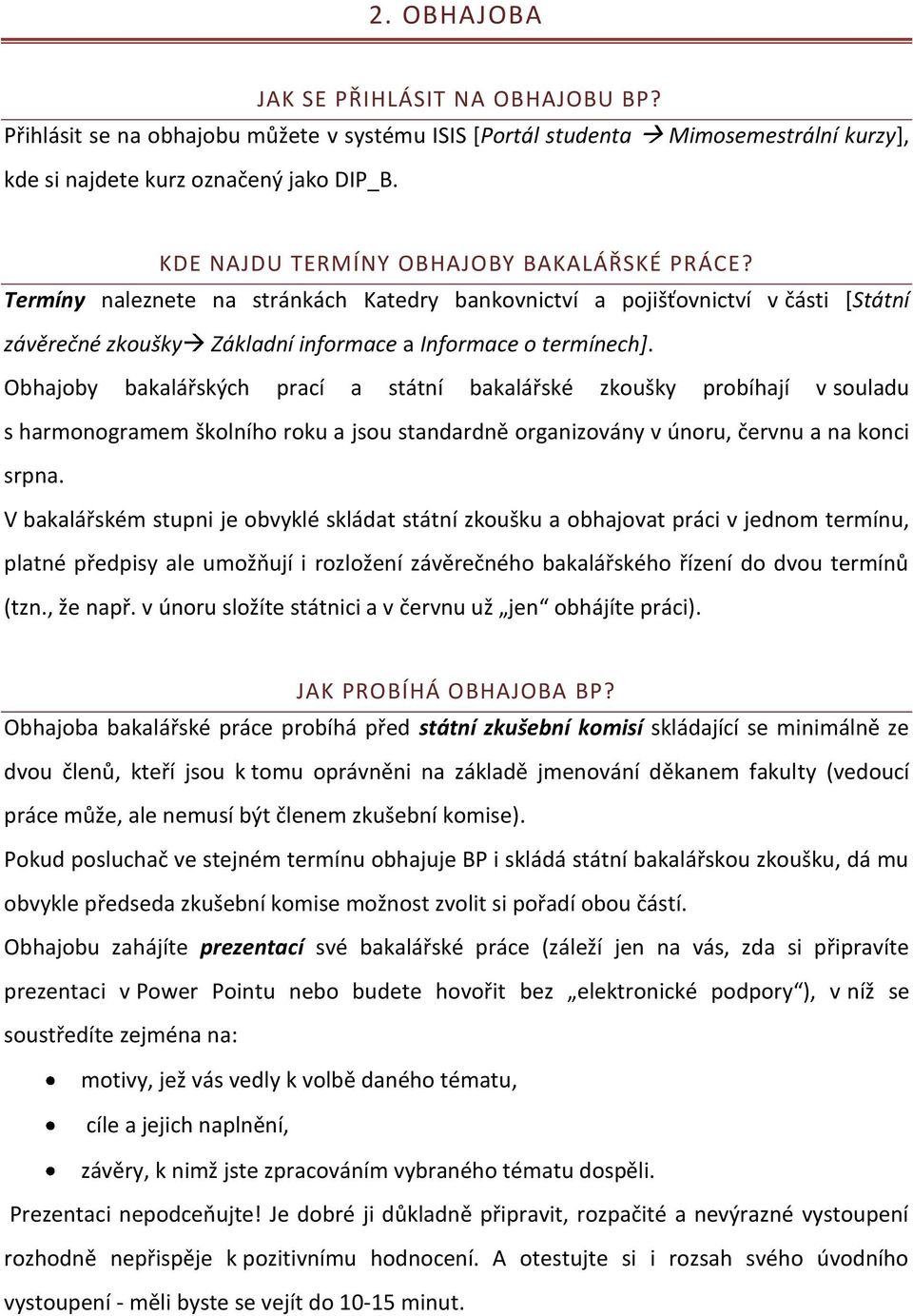 Obhajoby bakalářských prací a státní bakalářské zkoušky probíhají v souladu s harmonogramem školního roku a jsou standardně organizovány v únoru, červnu a na konci srpna.